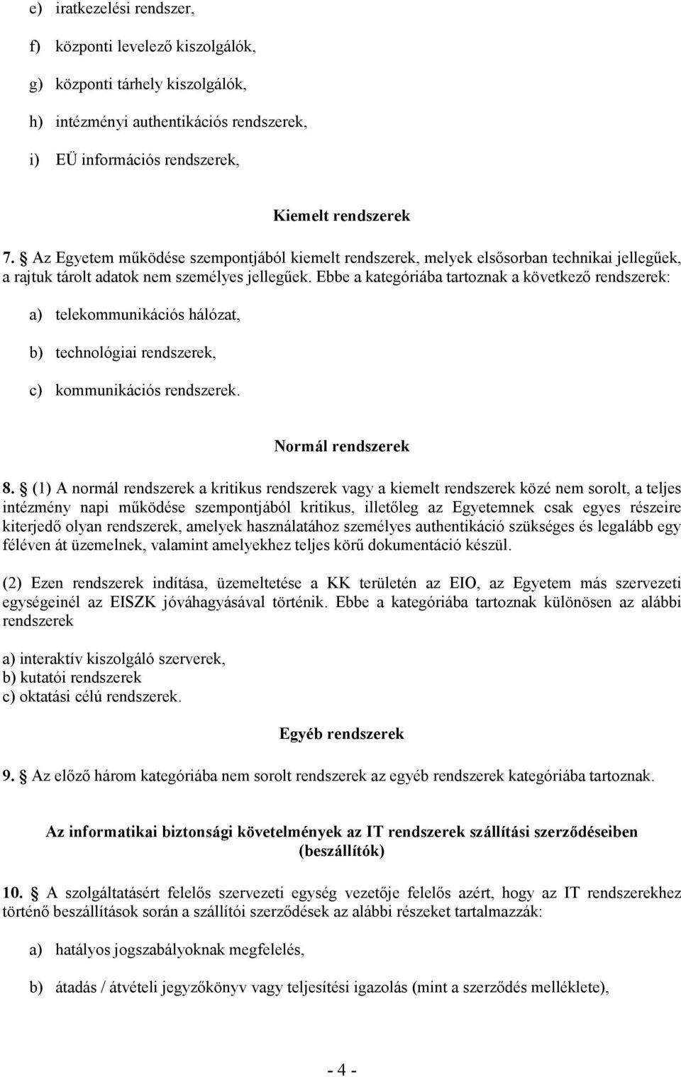 Ebbe a kategóriába tartoznak a következı rendszerek: a) telekommunikációs hálózat, b) technológiai rendszerek, c) kommunikációs rendszerek. Normál rendszerek 8.