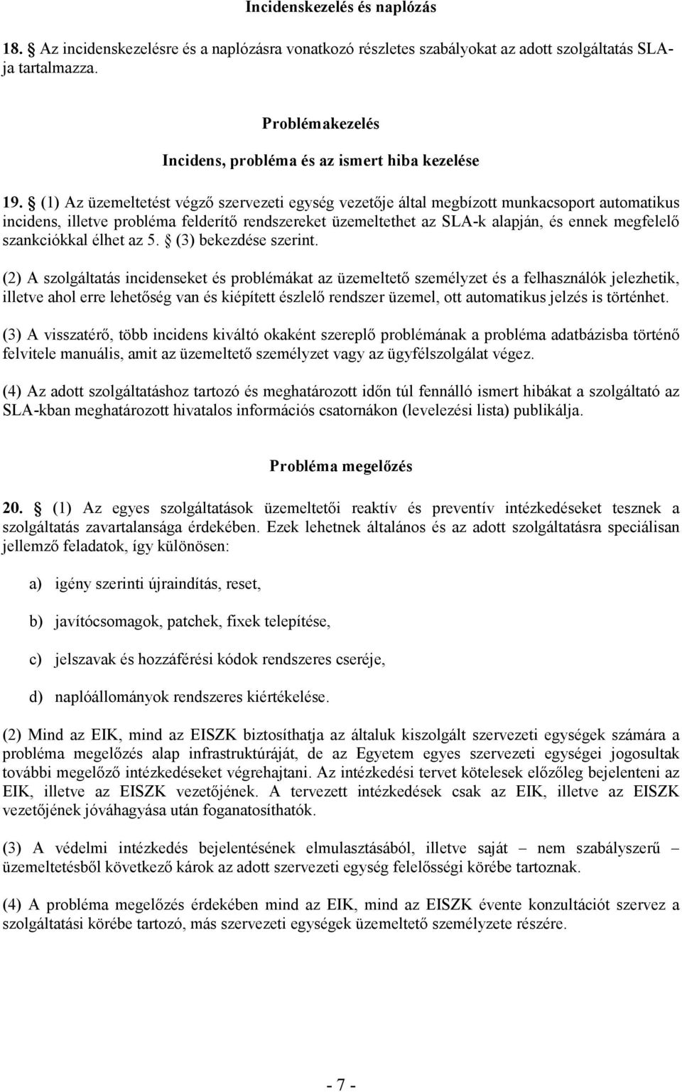 (1) Az üzemeltetést végzı szervezeti egység vezetıje által megbízott munkacsoport automatikus incidens, illetve probléma felderítı rendszereket üzemeltethet az SLA-k alapján, és ennek megfelelı