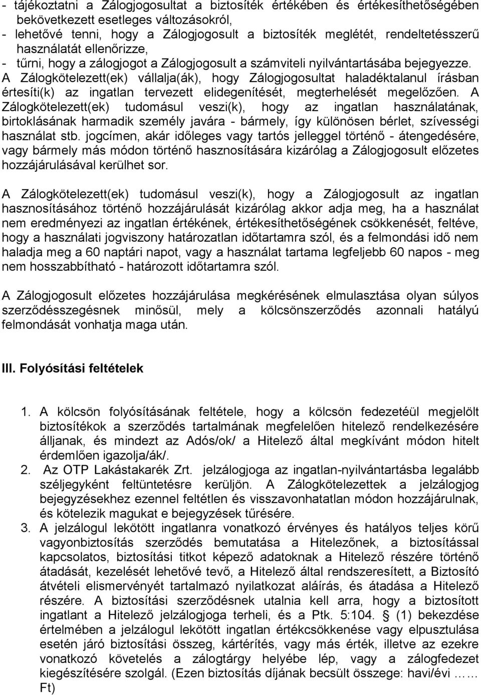 A Zálogkötelezett(ek) vállalja(ák), hogy Zálogjogosultat haladéktalanul írásban értesíti(k) az ingatlan tervezett elidegenítését, megterhelését megelőzően.