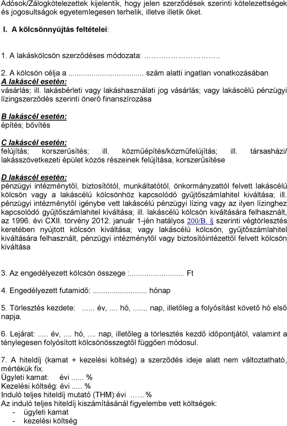 lakásbérleti vagy lakáshasználati jog vásárlás; vagy lakáscélú pénzügyi lízingszerződés szerinti önerő finanszírozása B lakáscél esetén: építés; bővítés C lakáscél esetén: felújítás; korszerűsítés;