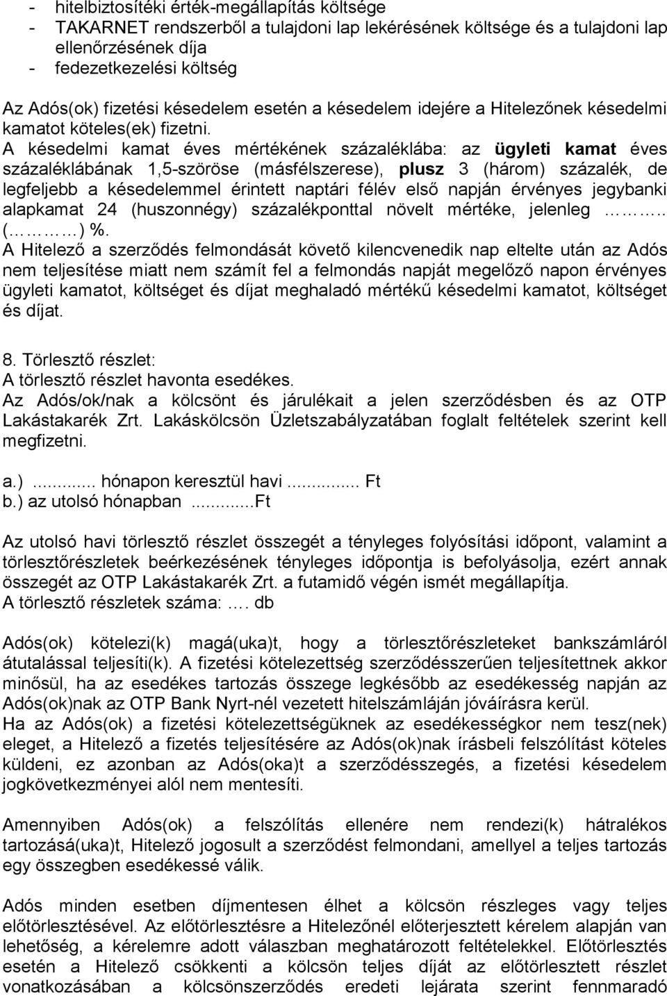 A késedelmi kamat éves mértékének százaléklába: az ügyleti kamat éves százaléklábának 1,5-szöröse (másfélszerese), plusz 3 (három) százalék, de legfeljebb a késedelemmel érintett naptári félév első