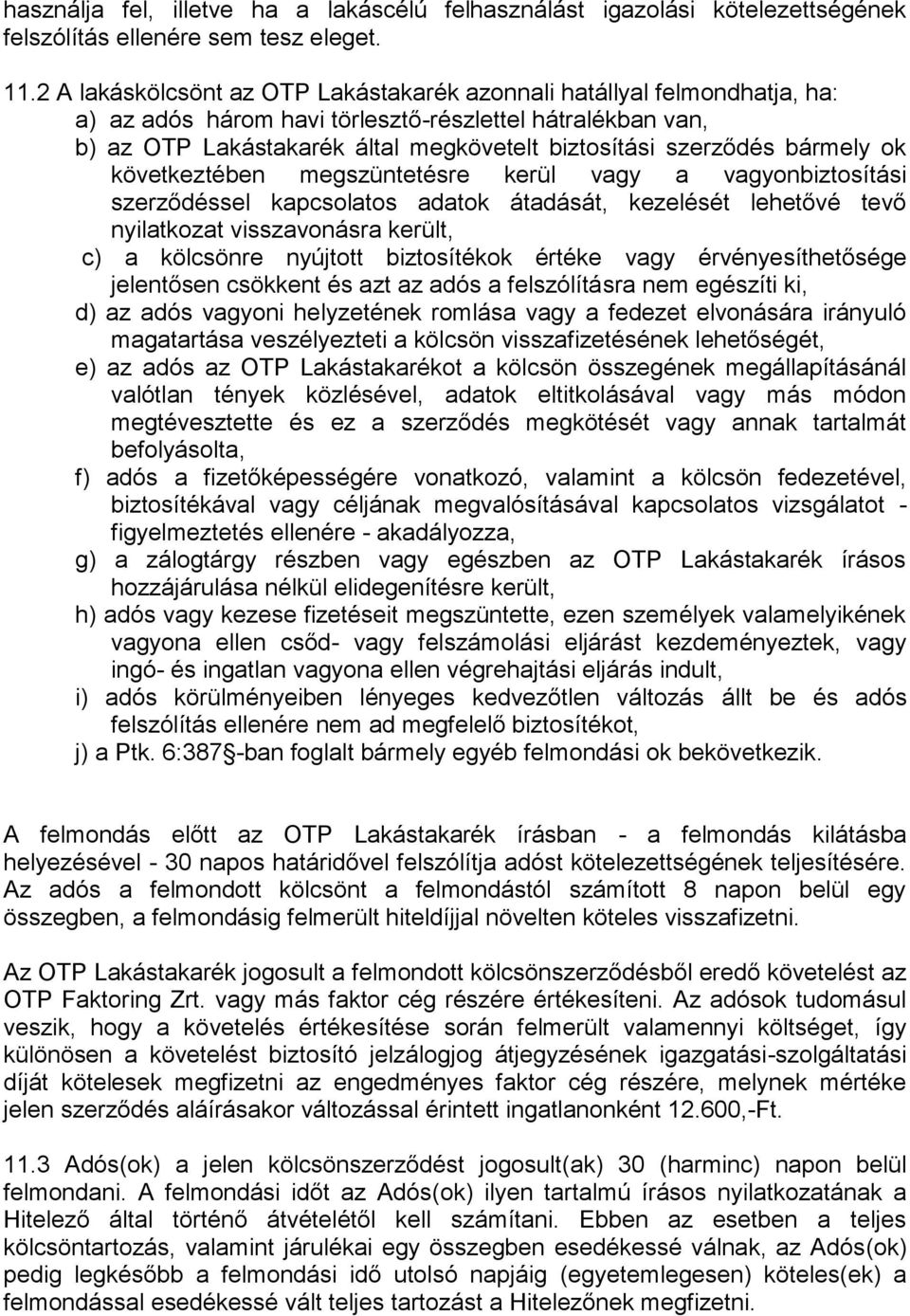 bármely ok következtében megszüntetésre kerül vagy a vagyonbiztosítási szerződéssel kapcsolatos adatok átadását, kezelését lehetővé tevő nyilatkozat visszavonásra került, c) a kölcsönre nyújtott