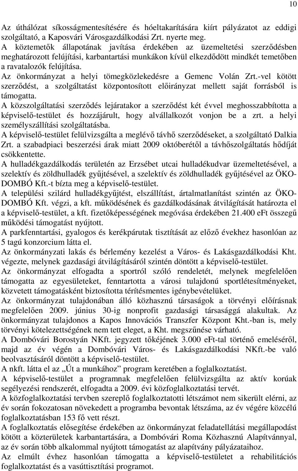 Az önkormányzat a helyi tömegközlekedésre a Gemenc Volán Zrt.-vel kötött szerződést, a szolgáltatást központosított előirányzat mellett saját forrásból is támogatta.