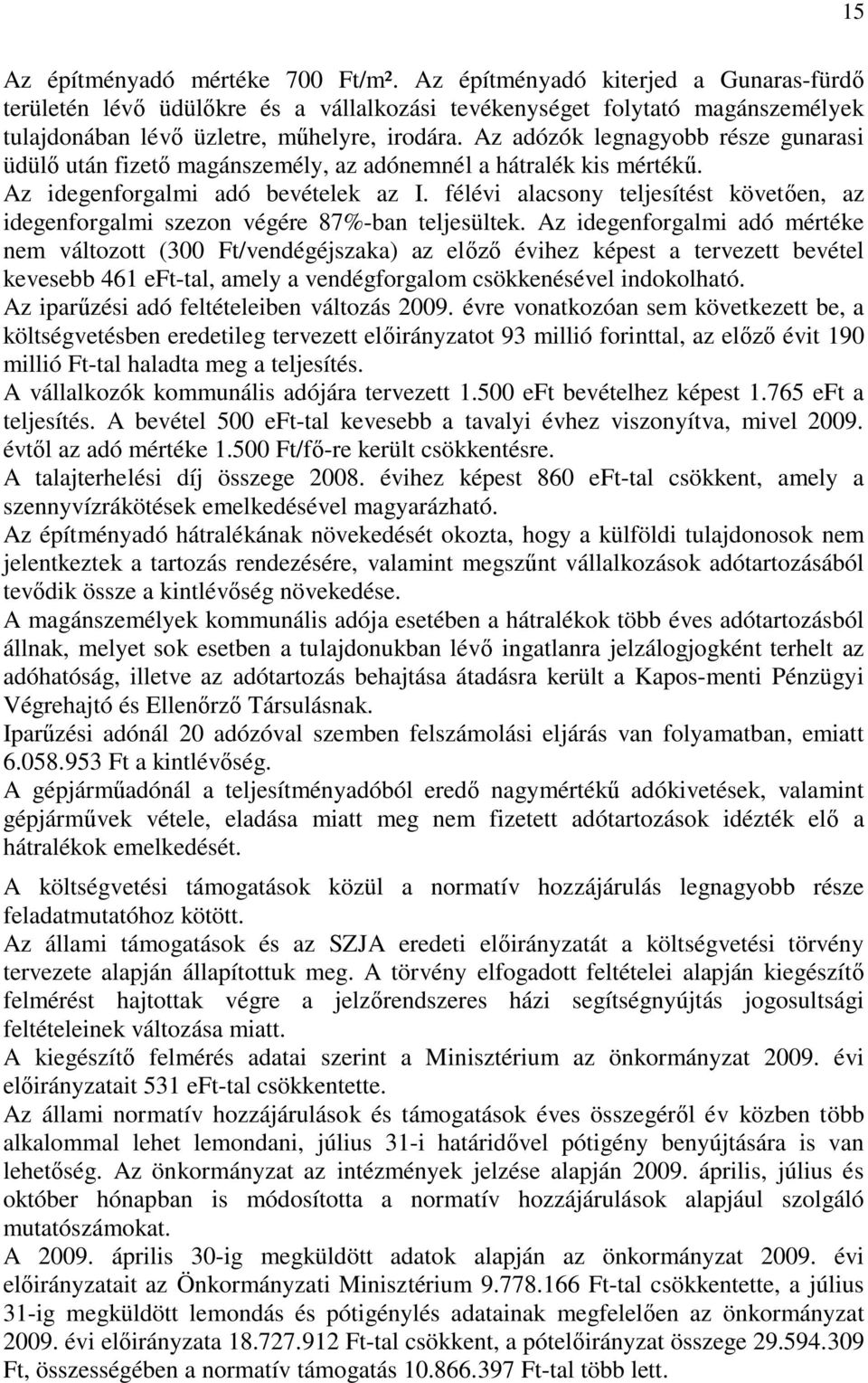 Az adózók legnagyobb része gunarasi üdülő után fizető magánszemély, az adónemnél a hátralék kis mértékű. Az idegenforgalmi adó bevételek az I.