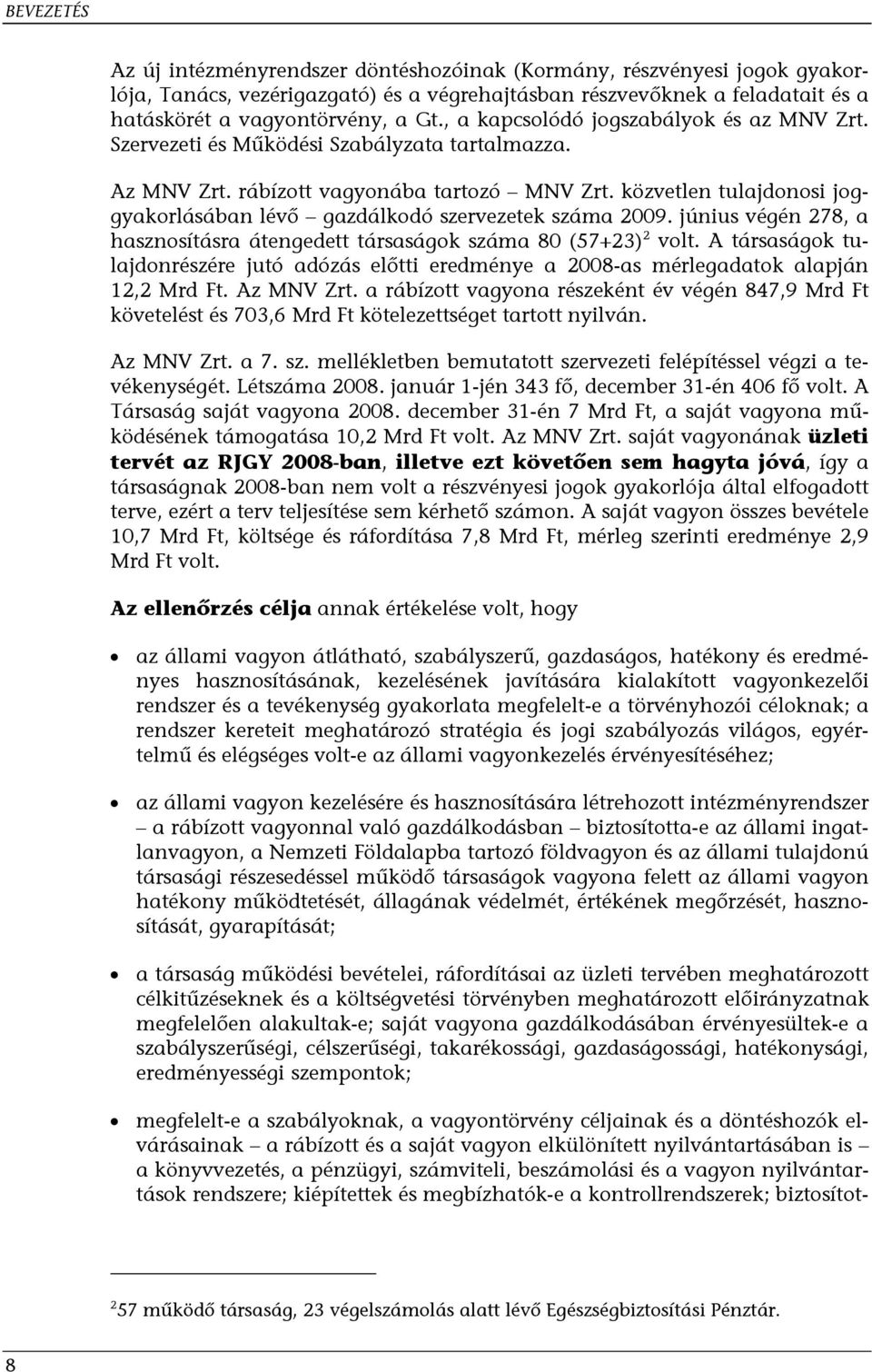 közvetlen tulajdonosi joggyakorlásában lévő gazdálkodó szervezetek száma 2009. június végén 278, a hasznosításra átengedett társaságok száma 80 (57+23) 2 volt.