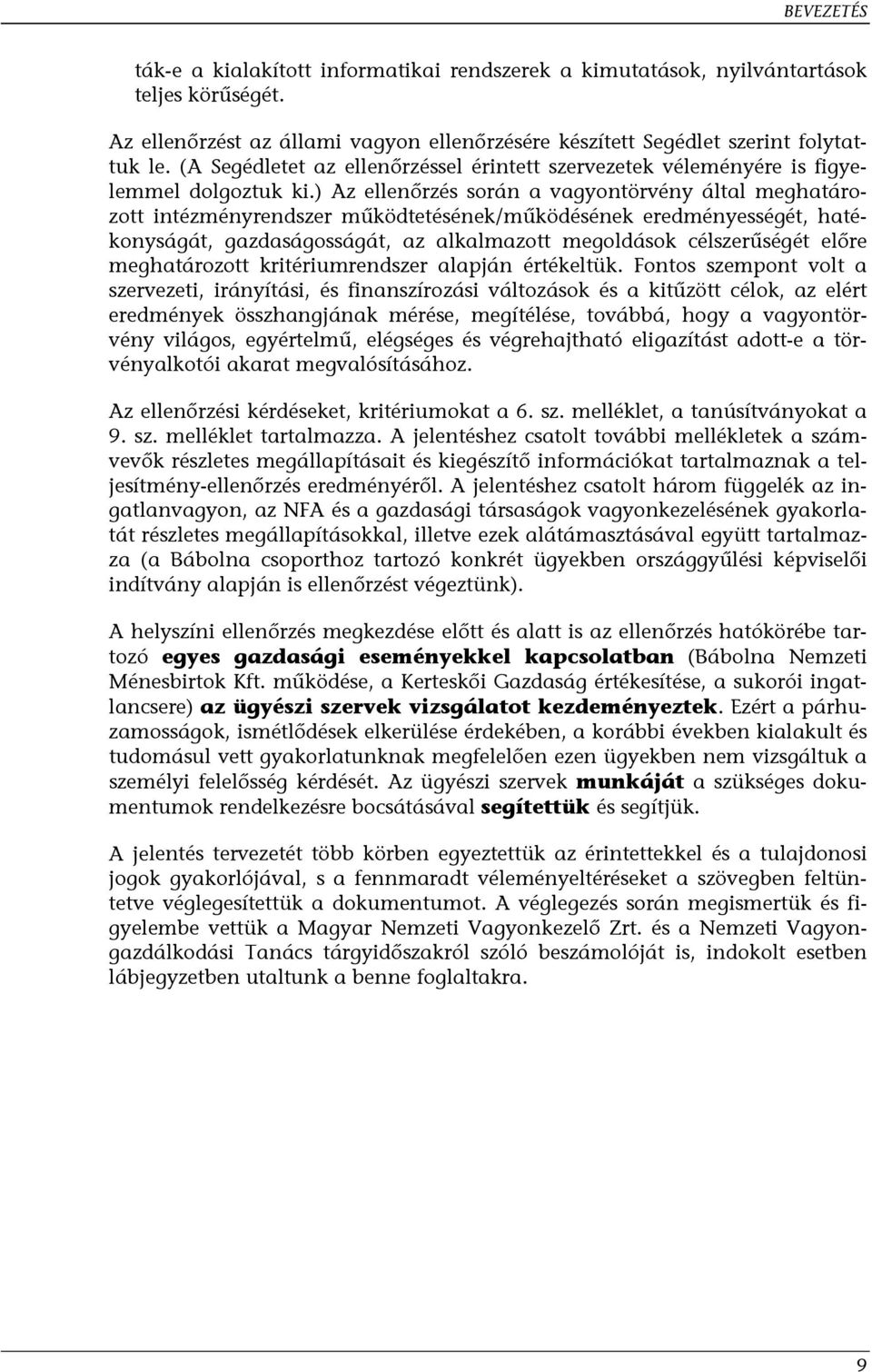 ) Az ellenőrzés során a vagyontörvény által meghatározott intézményrendszer működtetésének/működésének eredményességét, hatékonyságát, gazdaságosságát, az alkalmazott megoldások célszerűségét előre