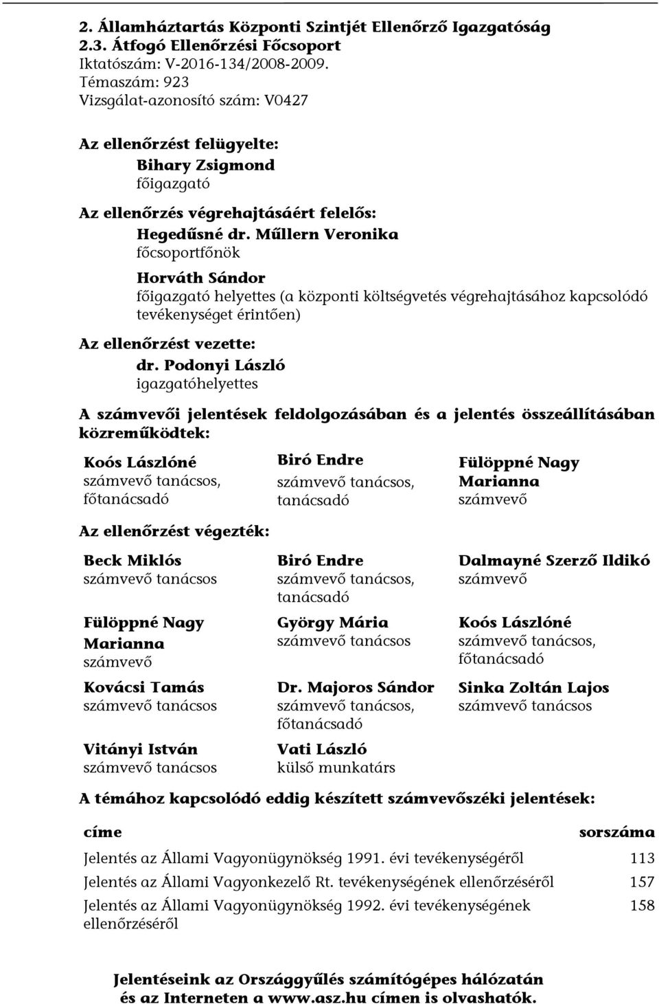 Műllern Veronika főcsoportfőnök Horváth Sándor főigazgató helyettes (a központi költségvetés végrehajtásához kapcsolódó tevékenységet érintően) Az ellenőrzést vezette: dr.