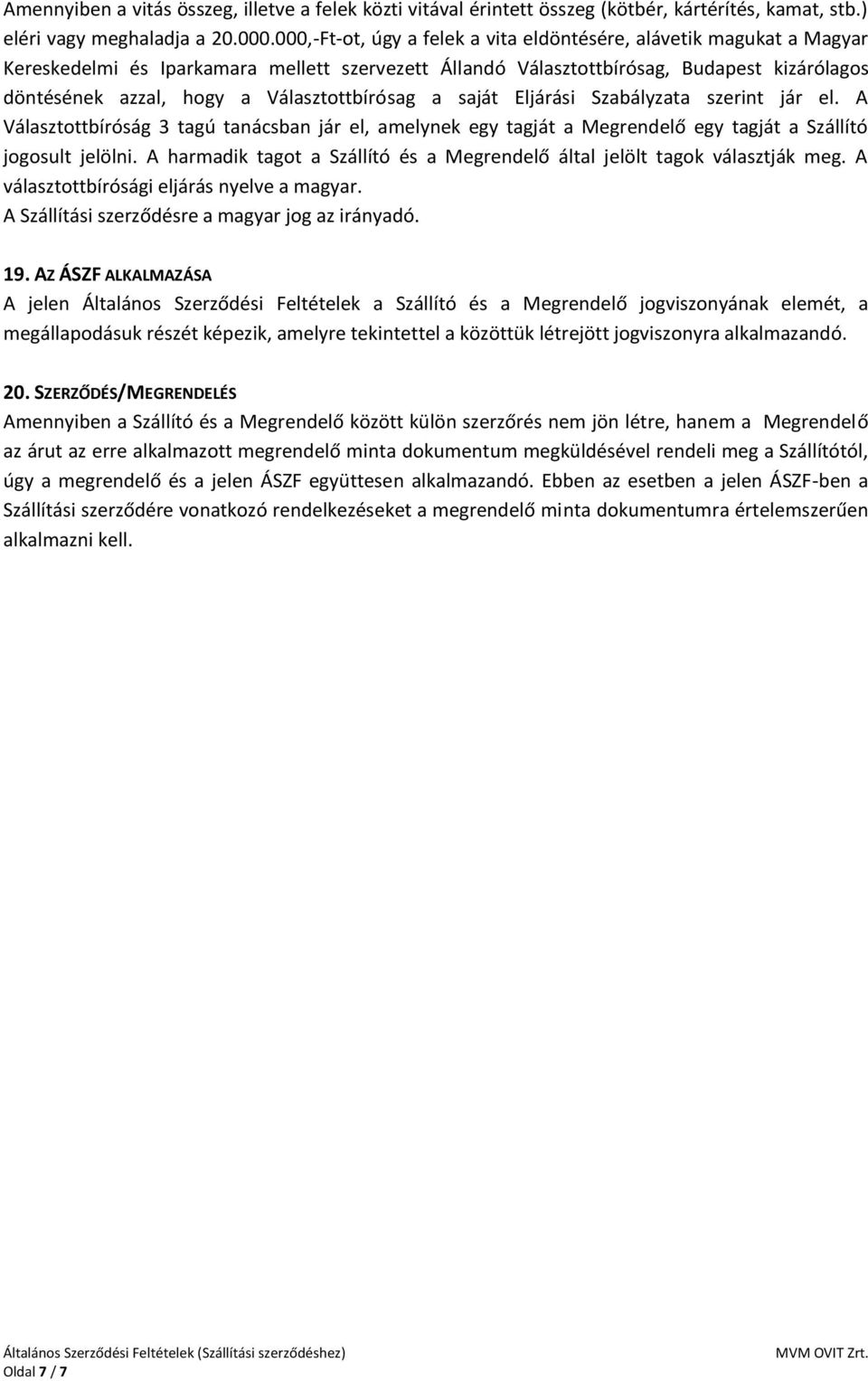 Választottbírósag a saját Eljárási Szabályzata szerint jár el. A Választottbíróság 3 tagú tanácsban jár el, amelynek egy tagját a Megrendelő egy tagját a Szállító jogosult jelölni.