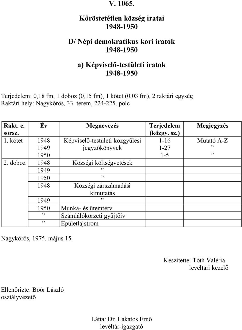 kötet 1948 Képviselő-testületi közgyűlési 1-16 1949 jegyzőkönyvek 1-27 1950 1-5 2.