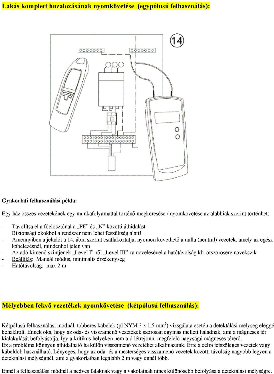 ábra szerint csatlakoztatja, nyomon követhető a nulla (neutral) vezeték, amely az egész kábelezésnél, mindenhol jelen van - Hatótávolság: max 2 m Mélyebben fekvő vezetékek nyomkövetése (kétpólusú