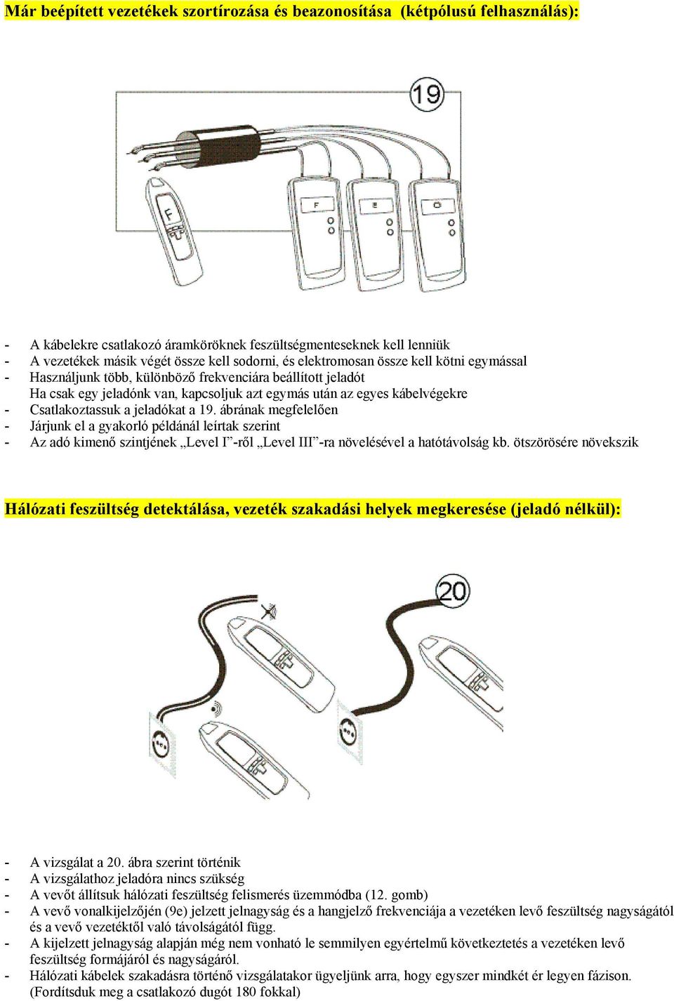 jeladókat a 19. ábrának megfelelően - Járjunk el a gyakorló példánál leírtak szerint Hálózati feszültség detektálása, vezeték szakadási helyek megkeresése (jeladó nélkül): - A vizsgálat a 20.
