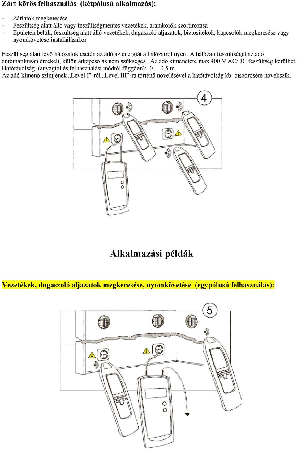 A hálózati feszültséget az adó automatikusan érzékeli, külön átkapcsolás nem szükséges. Az adó kimenetére max 400 V AC/DC feszültség kerülhet.