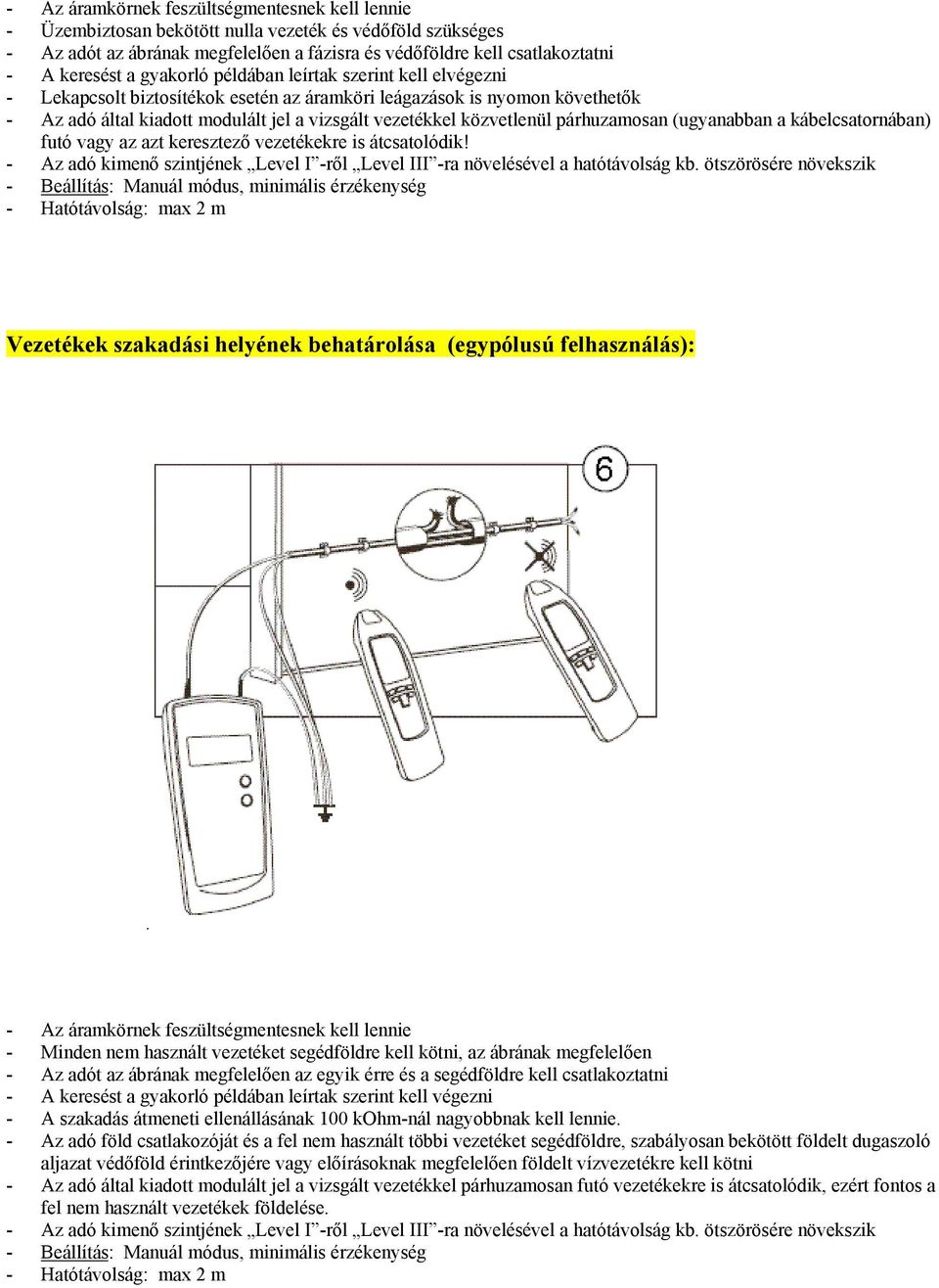 párhuzamosan (ugyanabban a kábelcsatornában) futó vagy az azt keresztező vezetékekre is átcsatolódik!