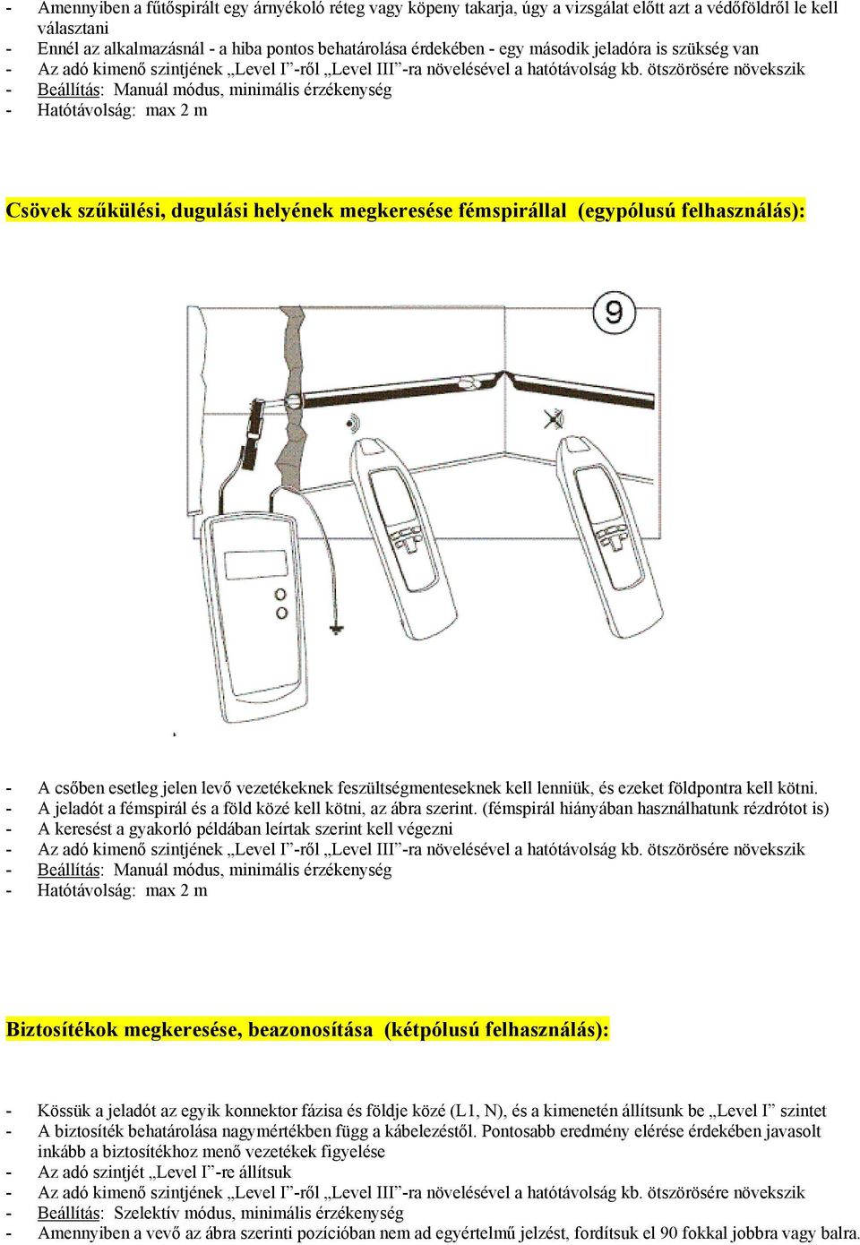 feszültségmenteseknek kell lenniük, és ezeket földpontra kell kötni. - A jeladót a fémspirál és a föld közé kell kötni, az ábra szerint.