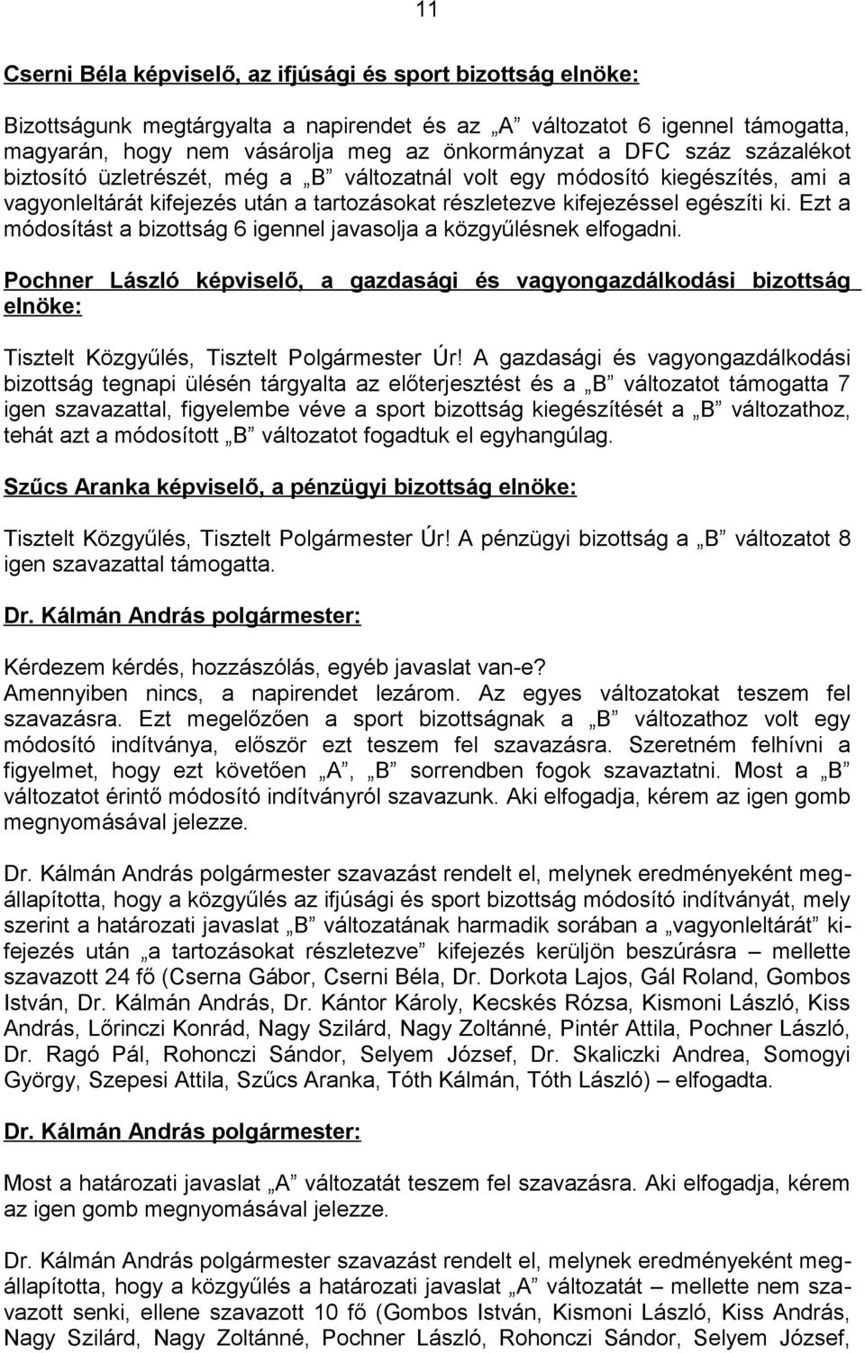 Ezt a módosítást a bizottság 6 igennel javasolja a közgyűlésnek elfogadni. Pochner László képviselő, a gazdasági és vagyongazdálkodási bizottság elnöke: Tisztelt Közgyűlés, Tisztelt Polgármester Úr!