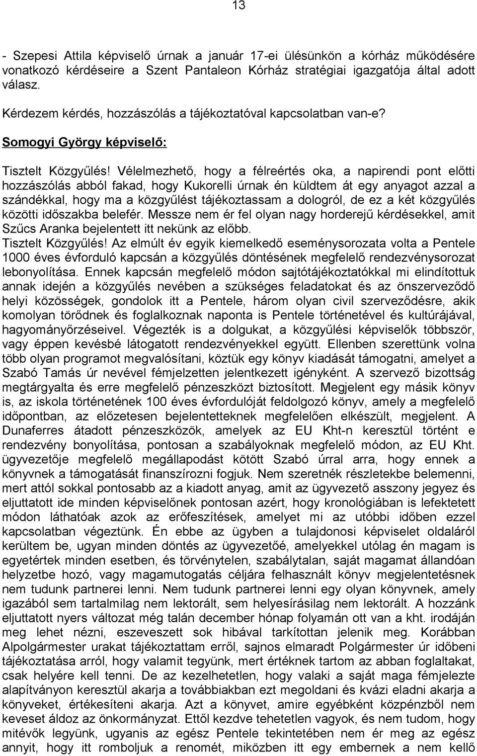 Vélelmezhető, hogy a félreértés oka, a napirendi pont előtti hozzászólás abból fakad, hogy Kukorelli úrnak én küldtem át egy anyagot azzal a szándékkal, hogy ma a közgyűlést tájékoztassam a dologról,