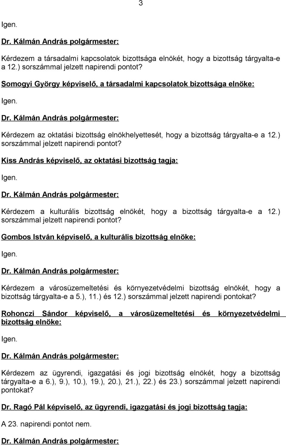 Kiss András képviselő, az oktatási bizottság tagja: Igen. Kérdezem a kulturális bizottság elnökét, hogy a bizottság tárgyalta-e a 12.) sorszámmal jelzett napirendi pontot?