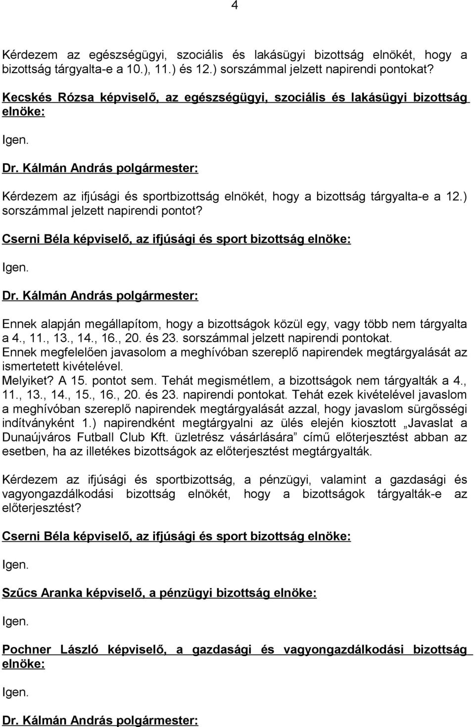 ) sorszámmal jelzett napirendi pontot? Cserni Béla képviselő, az ifjúsági és sport bizottság elnöke: Igen. Ennek alapján megállapítom, hogy a bizottságok közül egy, vagy több nem tárgyalta a 4., 11.