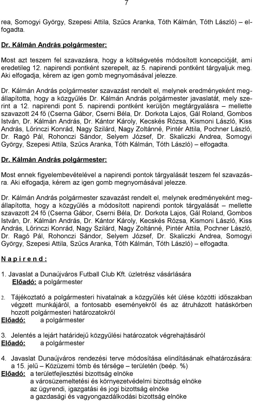 Kálmán András polgármester szavazást rendelt el, melynek eredményeként megállapította, hogy a közgyűlés Dr. Kálmán András polgármester javaslatát, mely szerint a 12. napirendi pont 5.