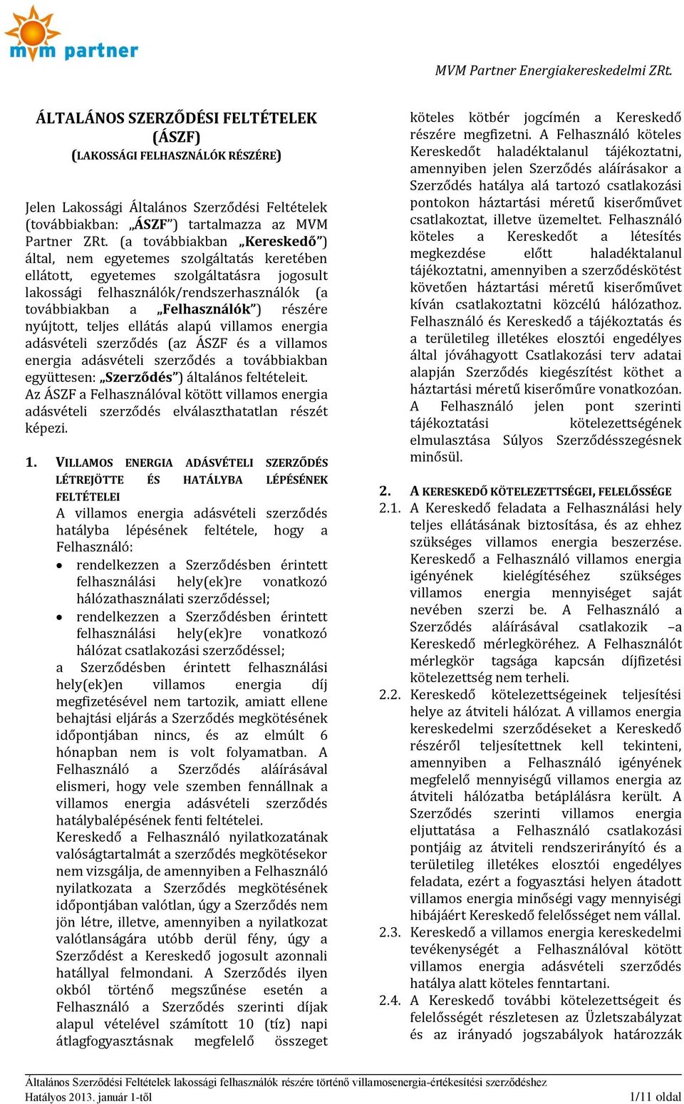 nyújtott, teljes ellátás alapú villamos energia adásvételi szerződés (az ÁSZF és a villamos energia adásvételi szerződés a továbbiakban együttesen: Szerződés ) általános feltételeit.