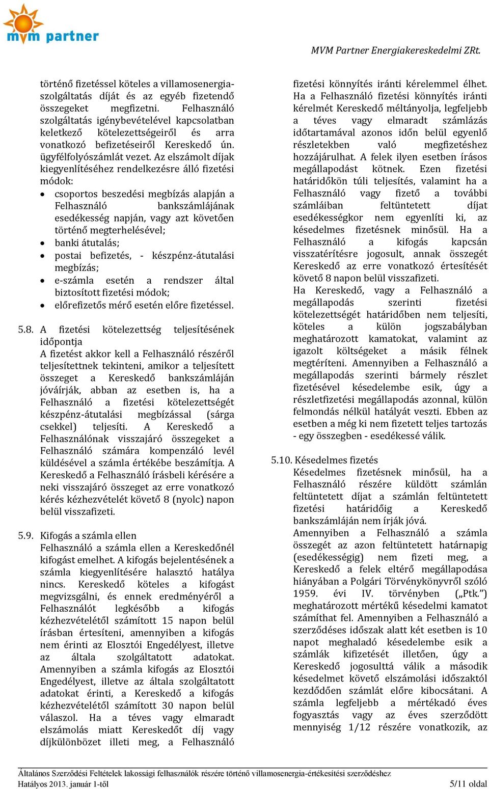 Az elszámolt díjak kiegyenlítéséhez rendelkezésre álló fizetési módok: csoportos beszedési megbízás alapján a Felhasználó bankszámlájának esedékesség napján, vagy azt követően történő