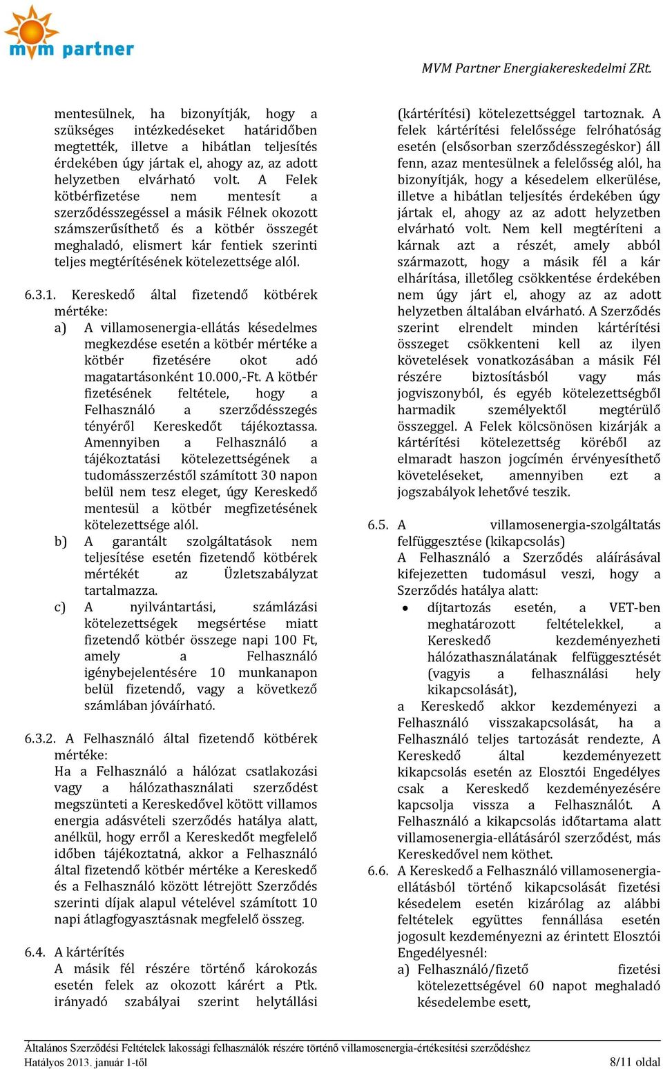 alól. 6.3.1. Kereskedő által fizetendő kötbérek mértéke: a) A villamosenergia-ellátás késedelmes megkezdése esetén a kötbér mértéke a kötbér fizetésére okot adó magatartásonként 10.000,-Ft.