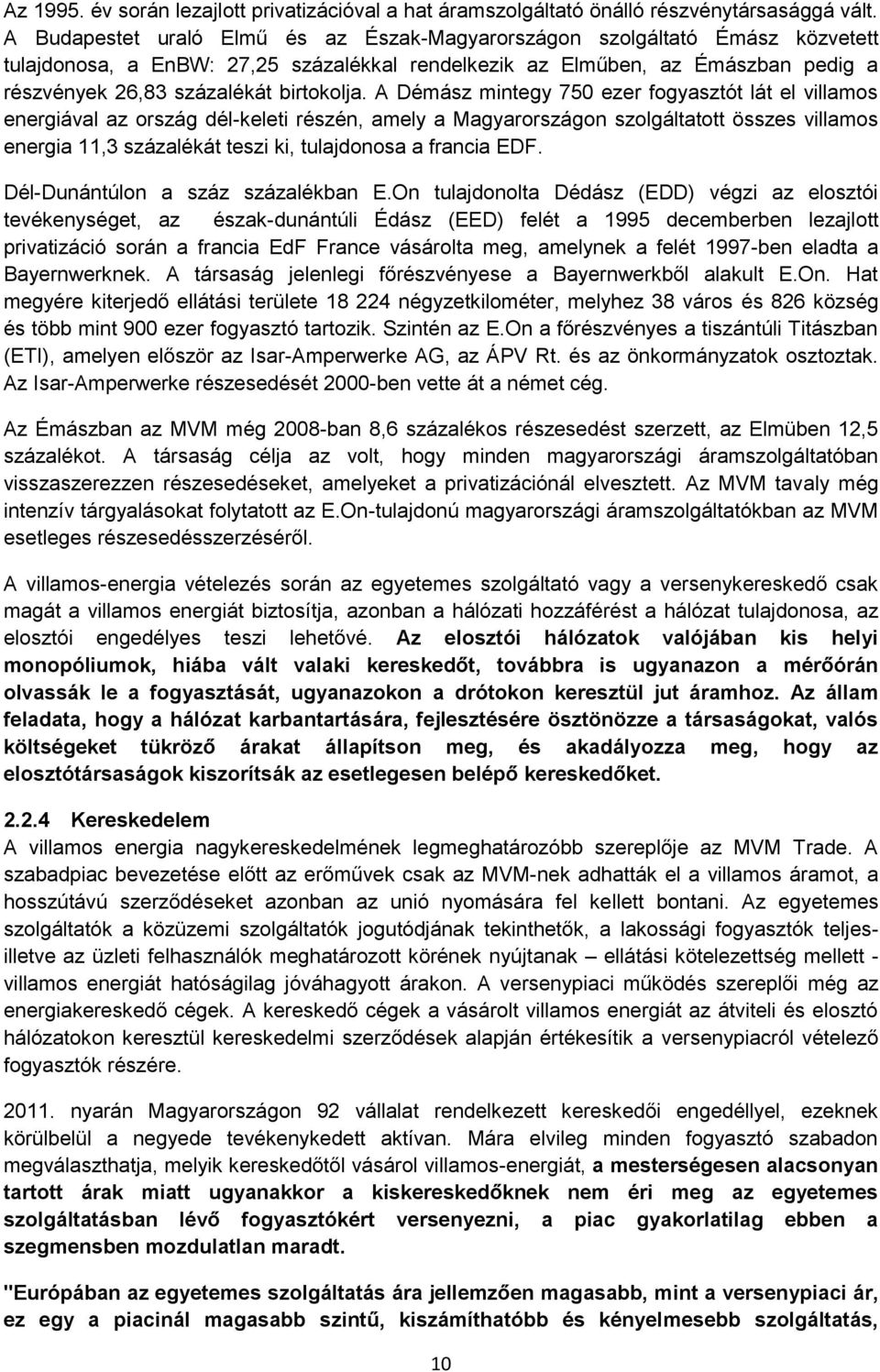 A Démász mintegy 750 ezer fgyasztót lát el villams energiával az rszág dél-keleti részén, amely a Magyarrszágn szlgáltattt összes villams energia 11,3 százalékát teszi ki, tulajdnsa a francia EDF.