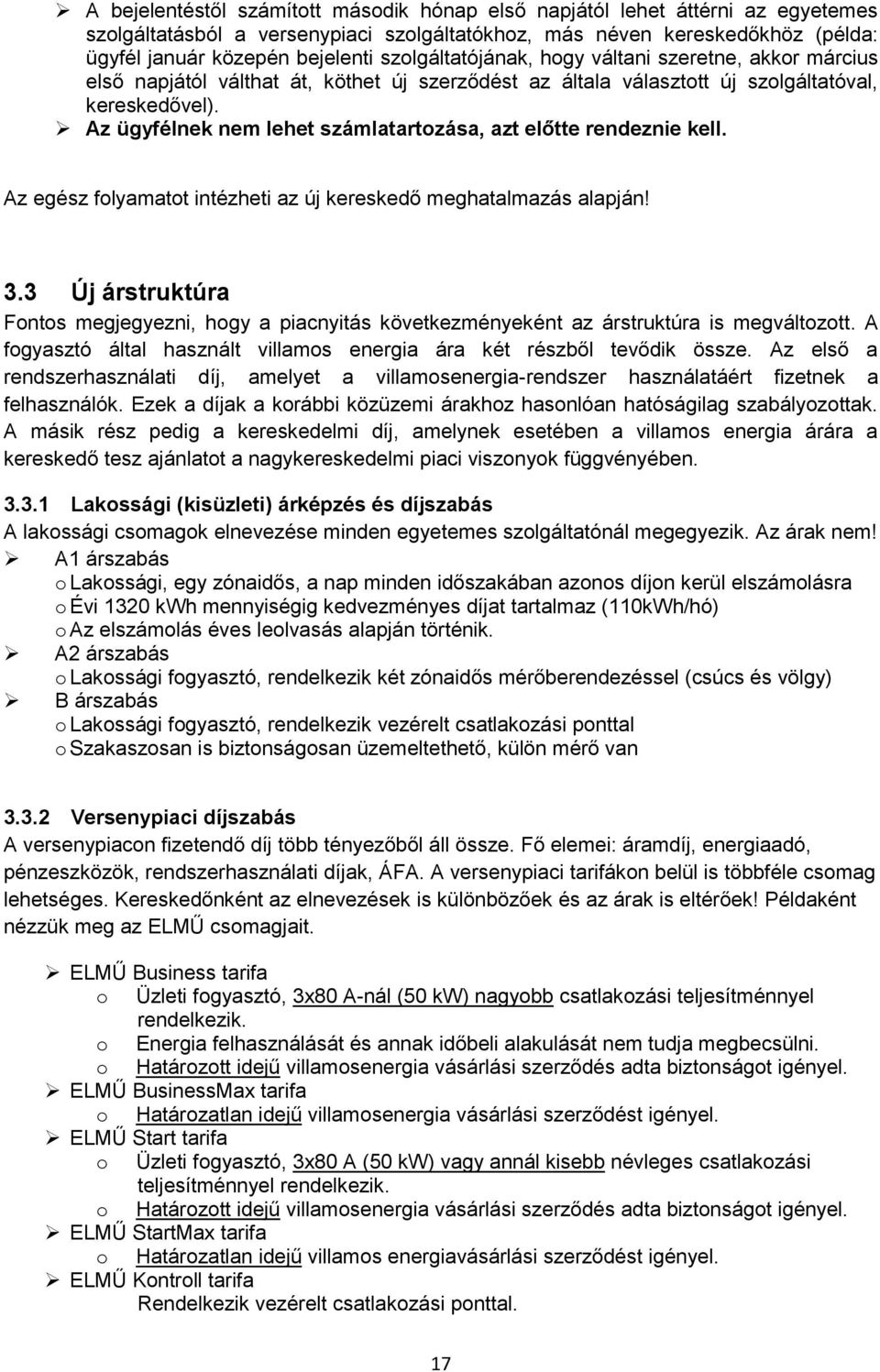 Az ügyfélnek nem lehet számlatartzása, azt előtte rendeznie kell. Az egész flyamatt intézheti az új kereskedő meghatalmazás alapján! 3.