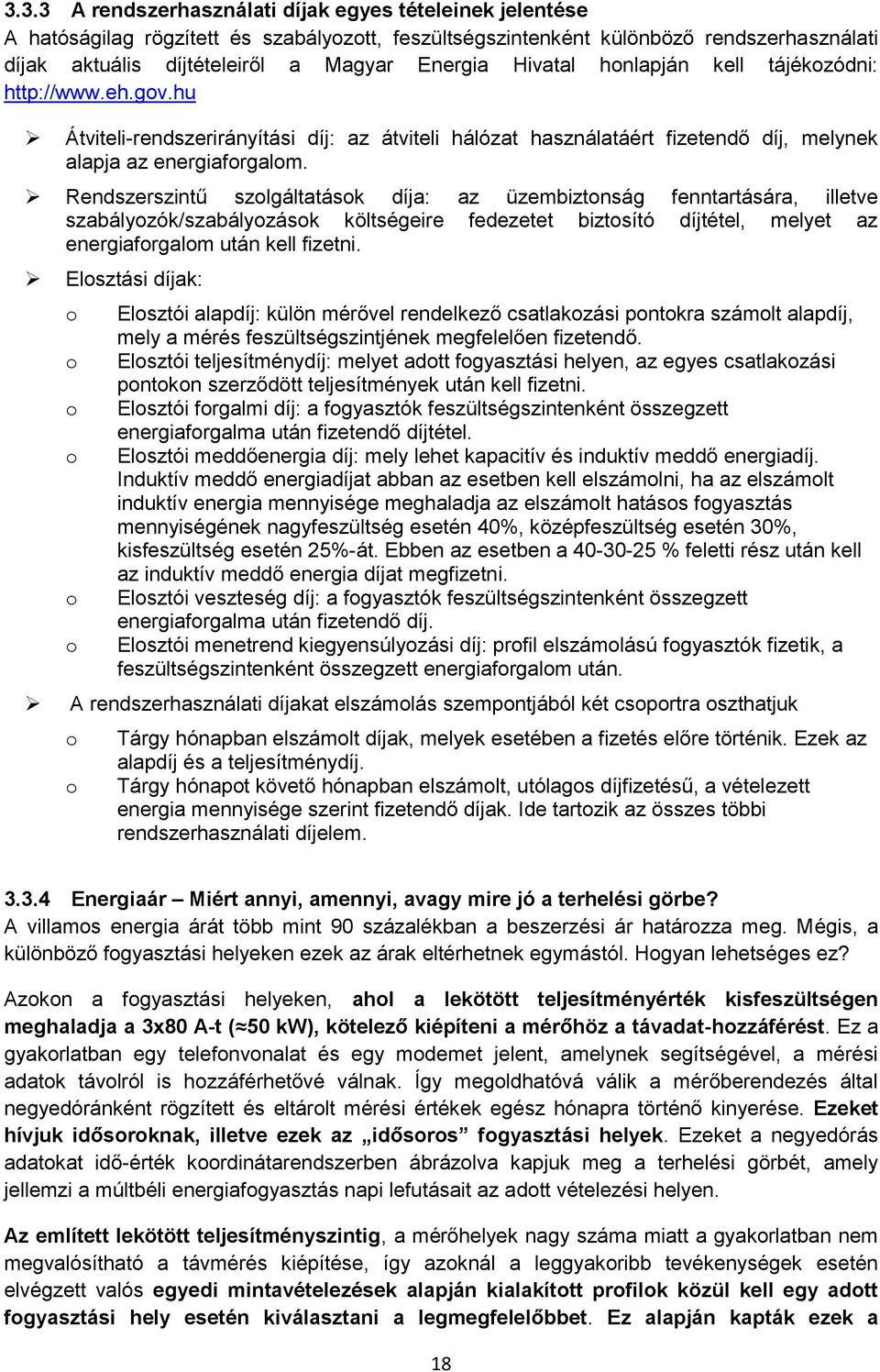 Rendszerszintű szlgáltatásk díja: az üzembiztnság fenntartására, illetve szabályzók/szabályzásk költségeire fedezetet biztsító díjtétel, melyet az energiafrgalm után kell fizetni.
