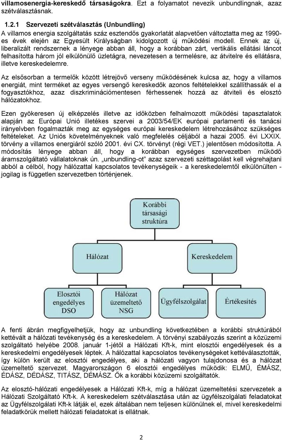 Ennek az új, liberalizált rendszernek a lényege abban áll, hgy a krábban zárt, vertikális ellátási lánct felhasíttta hárm jól elkülönülő üzletágra, nevezetesen a termelésre, az átvitelre és