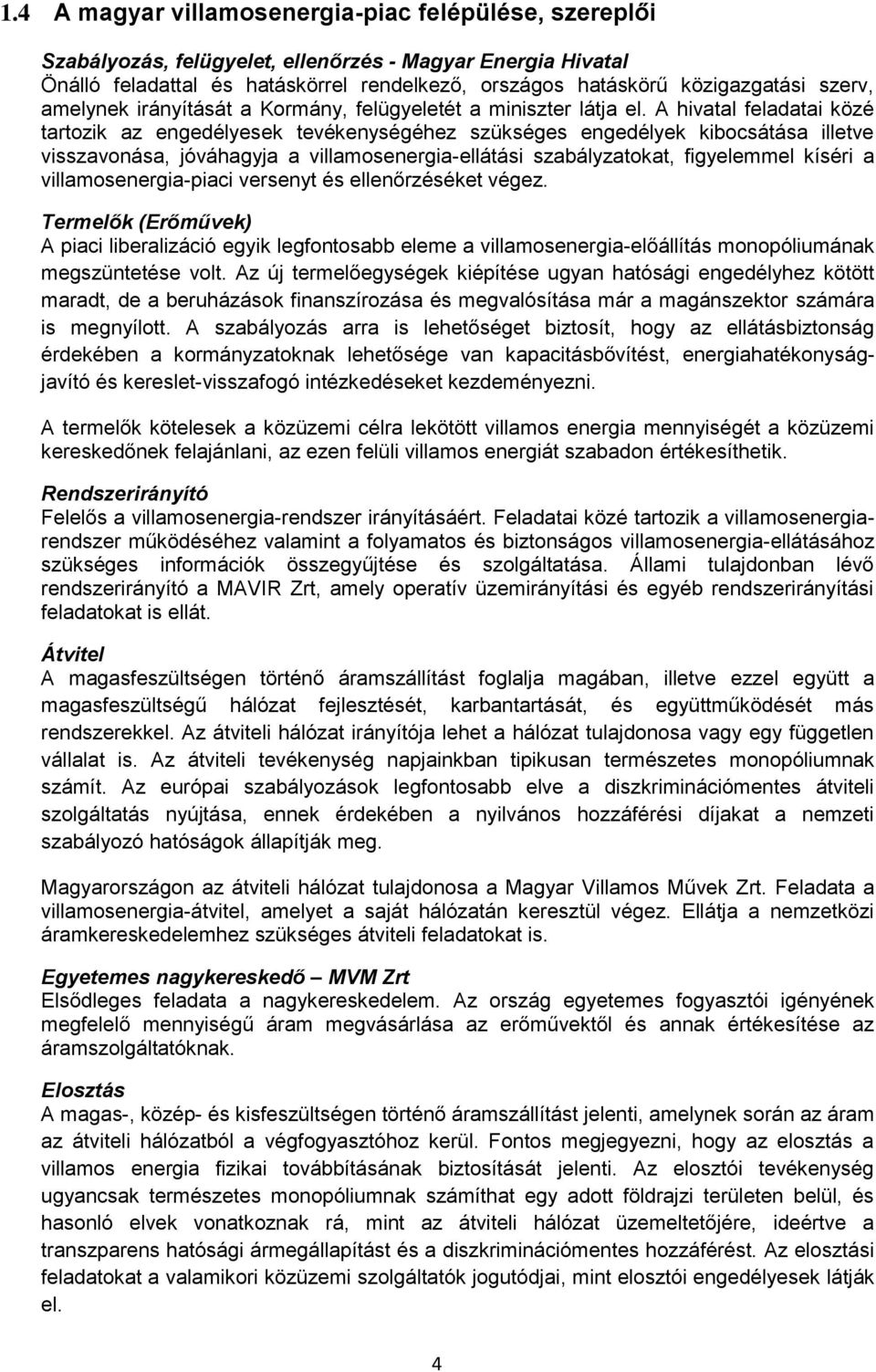 A hivatal feladatai közé tartzik az engedélyesek tevékenységéhez szükséges engedélyek kibcsátása illetve visszavnása, jóváhagyja a villamsenergia-ellátási szabályzatkat, figyelemmel kíséri a