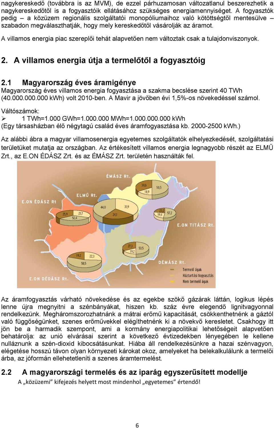 A villams energia piac szereplői tehát alapvetően nem váltztak csak a tulajdnvisznyk. 2. A villams energia útja a termelőtől a fgyasztóig 2.