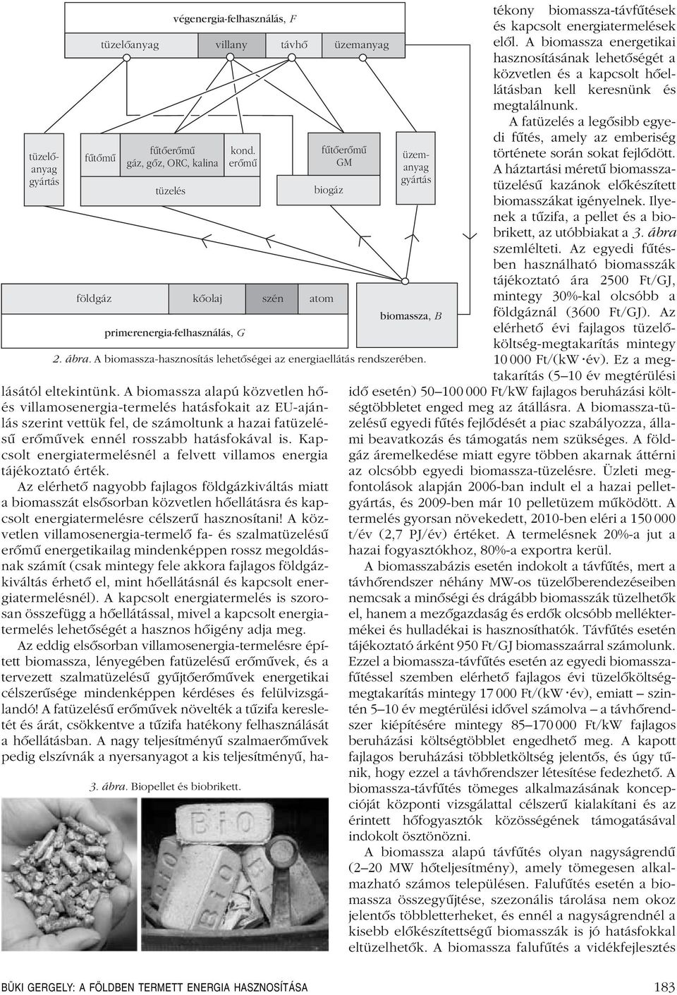 Az elérhetô nagyobb fajlagos földgázkiváltás miatt a biomasszát elsôsorban közvetlen hôellátásra és kapcsolt energiatermelésre célszerû hasznosítani!
