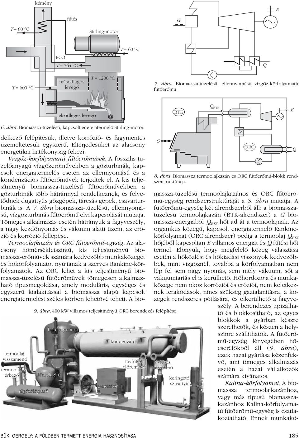 hõrekuperátor elõmelegítõ elgõzölögtetõ turbina generátor kondenzátor távfûtés, elõremenõ G ORC 8. ábra. Biomassza termoolajkazán és ORC fûtôerômû-blokk rendszerstruktúrája.