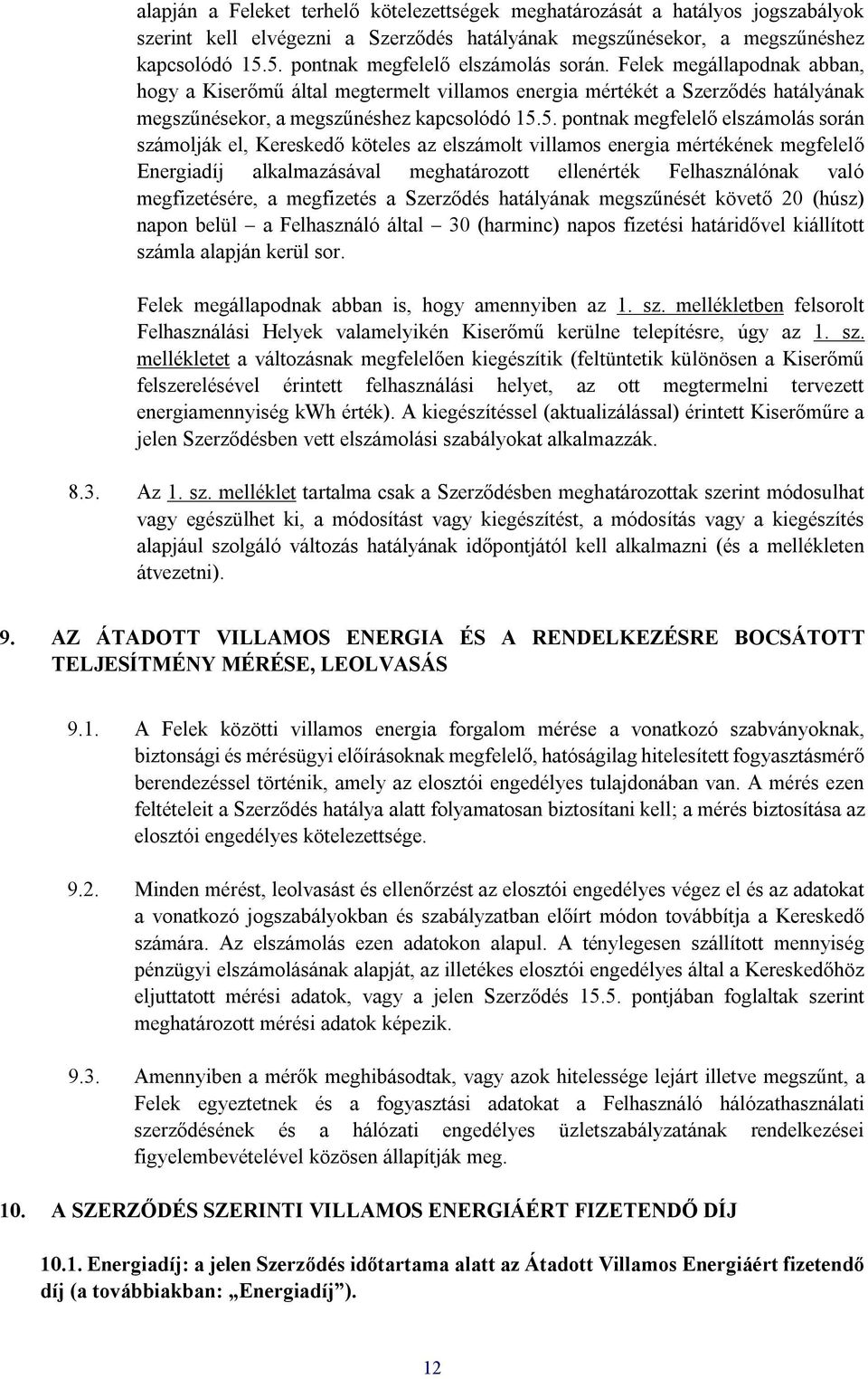 pontnak megfelelő elszámolás során számolják el, Kereskedő köteles az elszámolt villamos energia mértékének megfelelő Energiadíj alkalmazásával meghatározott ellenérték Felhasználónak való