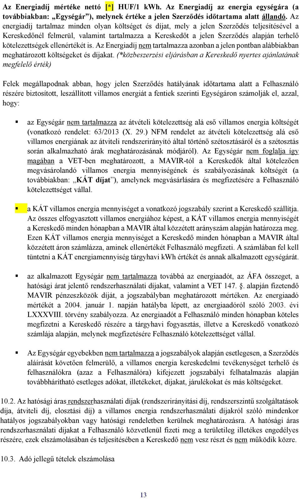 kötelezettségek ellenértékét is. Az Energiadíj nem tartalmazza azonban a jelen pontban alábbiakban meghatározott költségeket és díjakat.