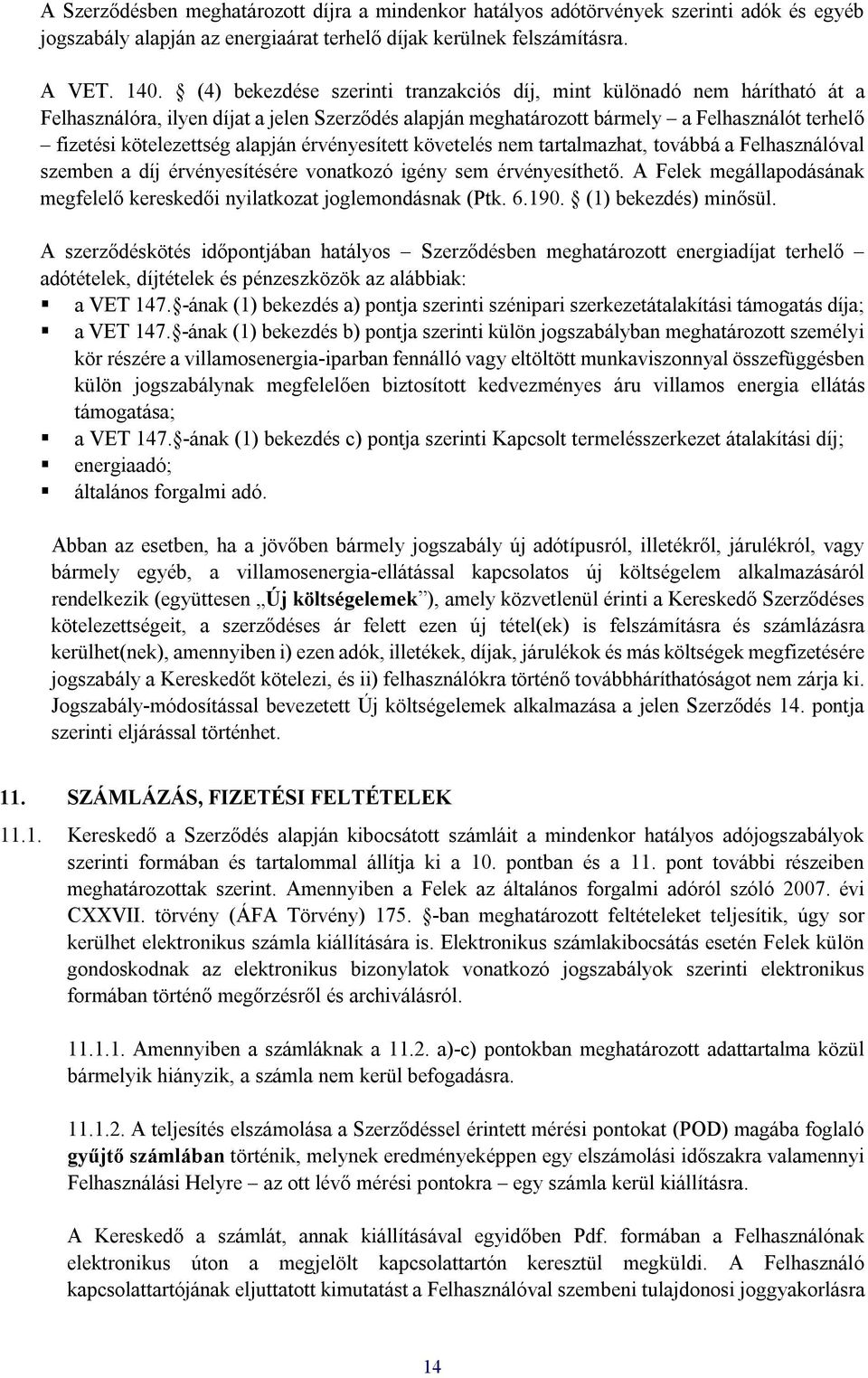 alapján érvényesített követelés nem tartalmazhat, továbbá a Felhasználóval szemben a díj érvényesítésére vonatkozó igény sem érvényesíthető.