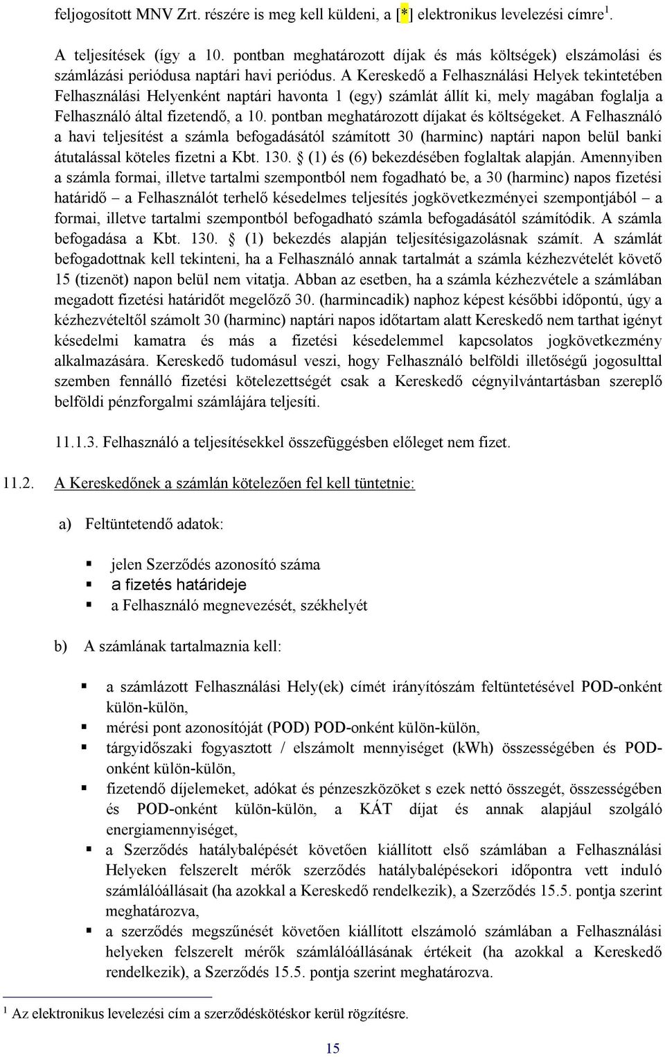 A Kereskedő a Felhasználási Helyek tekintetében Felhasználási Helyenként naptári havonta 1 (egy) számlát állít ki, mely magában foglalja a Felhasználó által fizetendő, a 10.