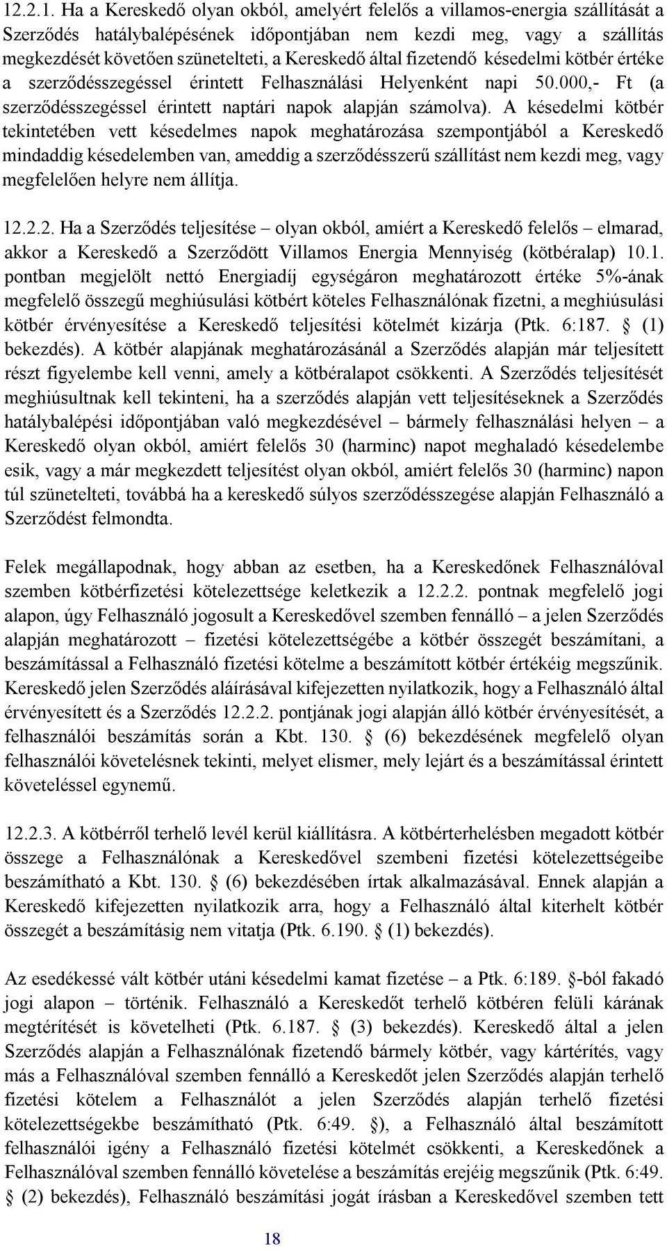 A késedelmi kötbér tekintetében vett késedelmes napok meghatározása szempontjából a Kereskedő mindaddig késedelemben van, ameddig a szerződésszerű szállítást nem kezdi meg, vagy megfelelően helyre