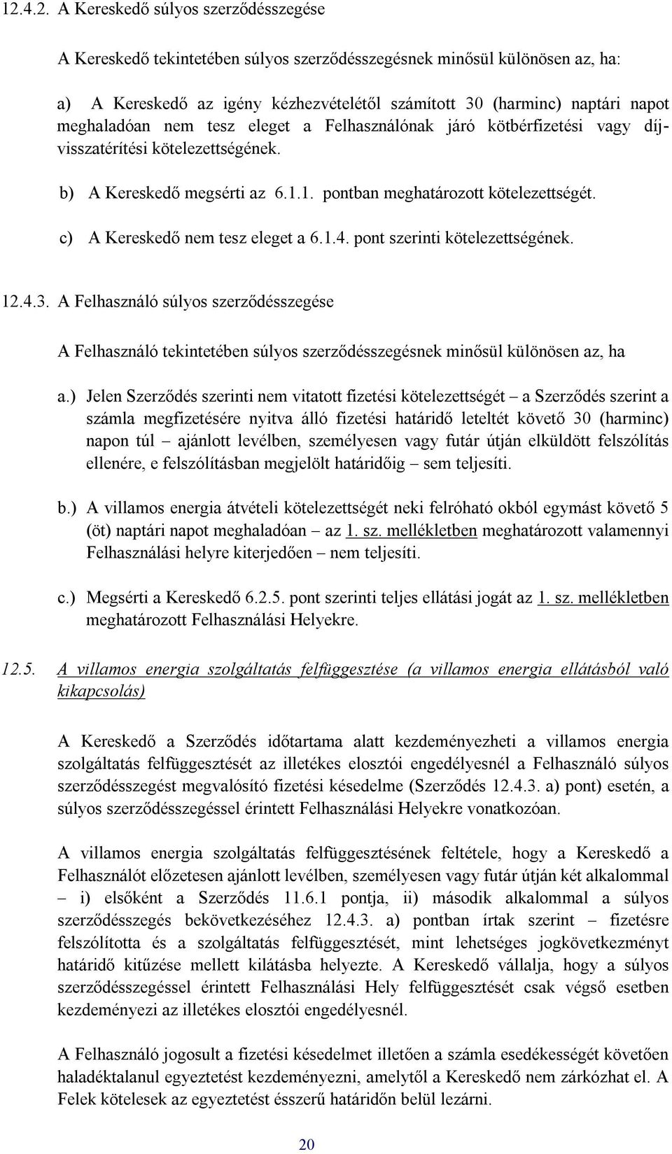 c) A Kereskedő nem tesz eleget a 6.1.4. pont szerinti kötelezettségének. 12.4.3. A Felhasználó súlyos szerződésszegése A Felhasználó tekintetében súlyos szerződésszegésnek minősül különösen az, ha a.