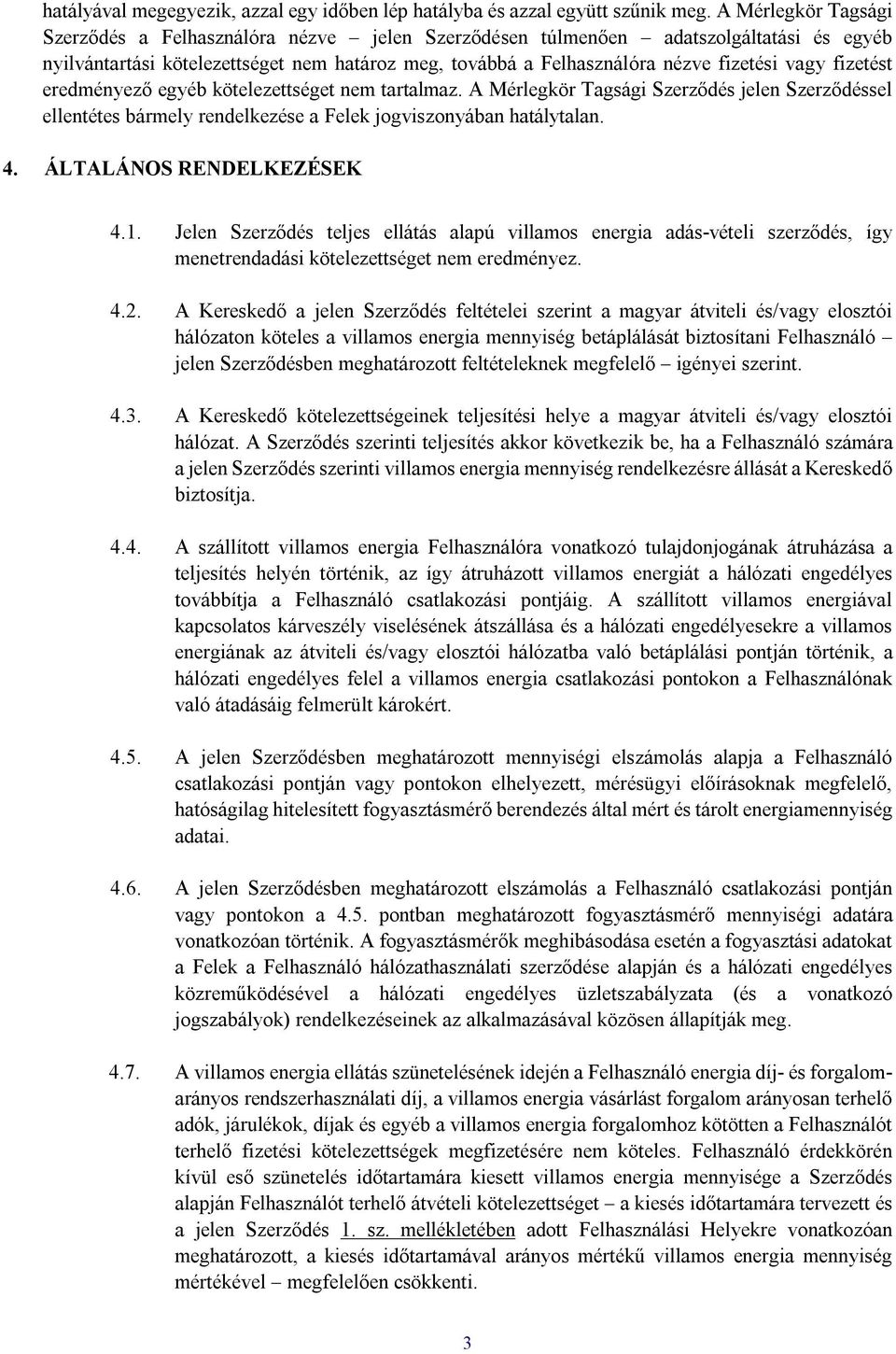 fizetést eredményező egyéb kötelezettséget nem tartalmaz. A Mérlegkör Tagsági Szerződés jelen Szerződéssel ellentétes bármely rendelkezése a Felek jogviszonyában hatálytalan. 4.