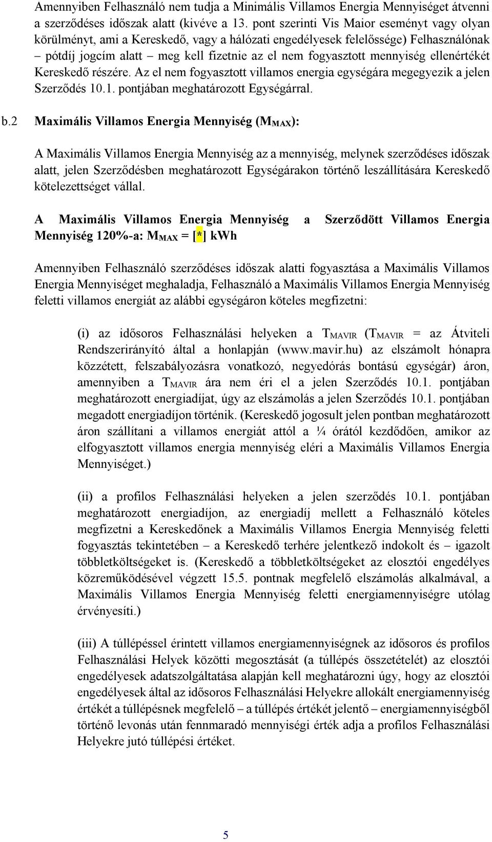 ellenértékét Kereskedő részére. Az el nem fogyasztott villamos energia egységára megegyezik a jelen Szerződés 10.1. pontjában meghatározott Egységárral. b.