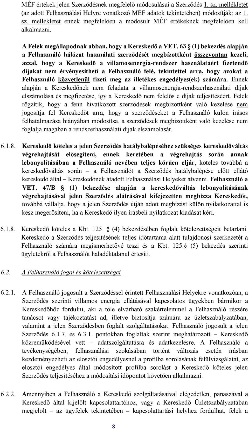 63 (1) bekezdés alapján a Felhasználó hálózat használati szerződését megbízottként összevontan kezeli, azzal, hogy a Kereskedő a villamosenergia-rendszer használatáért fizetendő díjakat nem