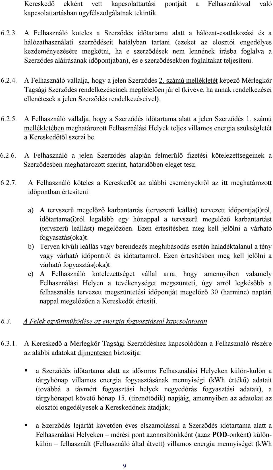 szerződések nem lennének írásba foglalva a Szerződés aláírásának időpontjában), és e szerződésekben foglaltakat teljesíteni. 6.2.4. A Felhasználó vállalja, hogy a jelen Szerződés 2.