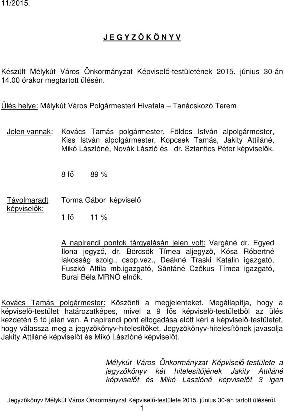 Mikó Lászlóné, Novák László és dr. Sztantics Péter képviselők. 8 fő 89 % Távolmaradt képviselők: Torma Gábor képviselő 1 fő 11 % A napirendi pontok tárgyalásán jelen volt: Vargáné dr.