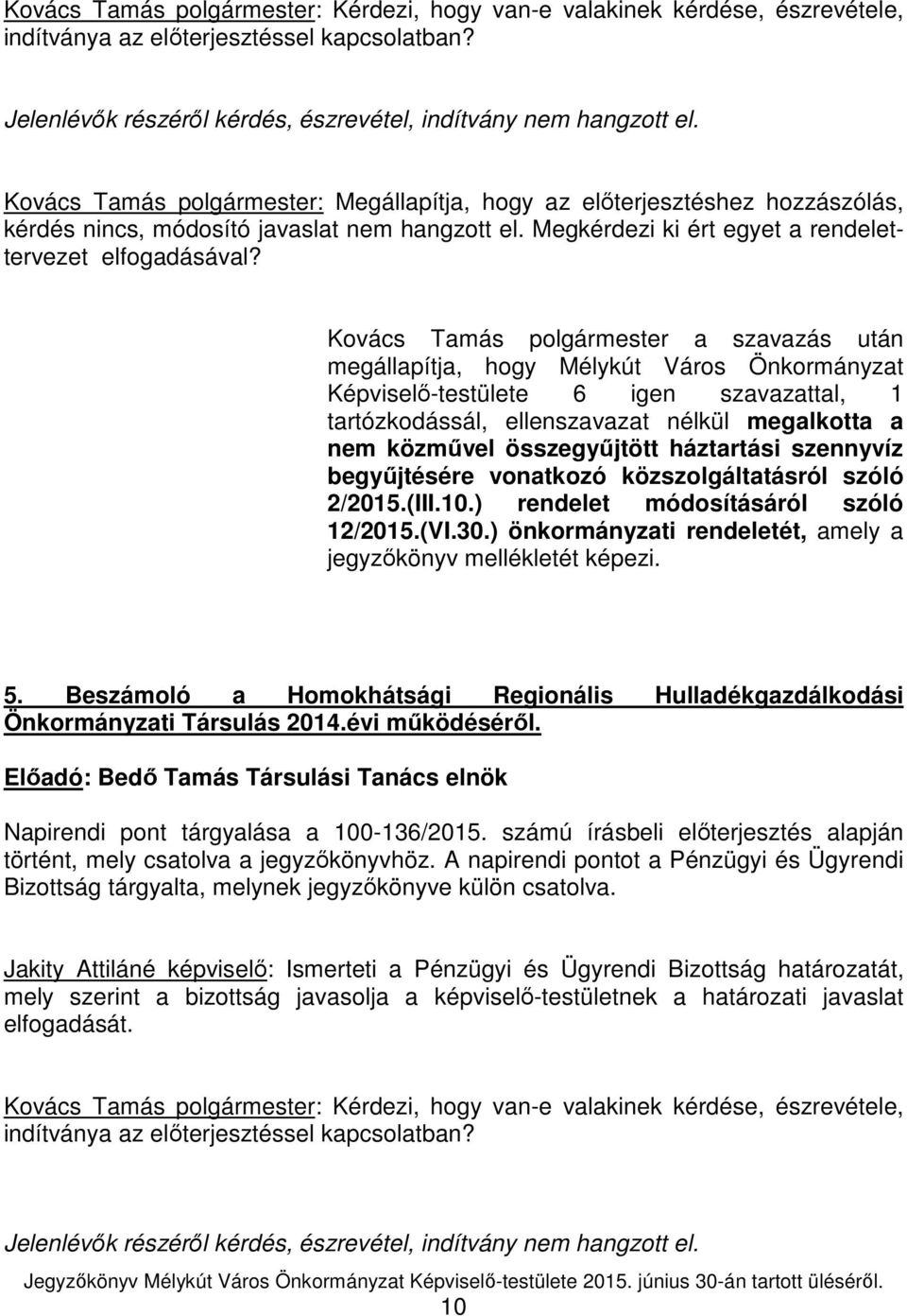 Kovács Tamás polgármester a szavazás után megállapítja, hogy Mélykút Város Önkormányzat Képviselő-testülete 6 igen szavazattal, 1 tartózkodássál, ellenszavazat nélkül megalkotta a nem közművel