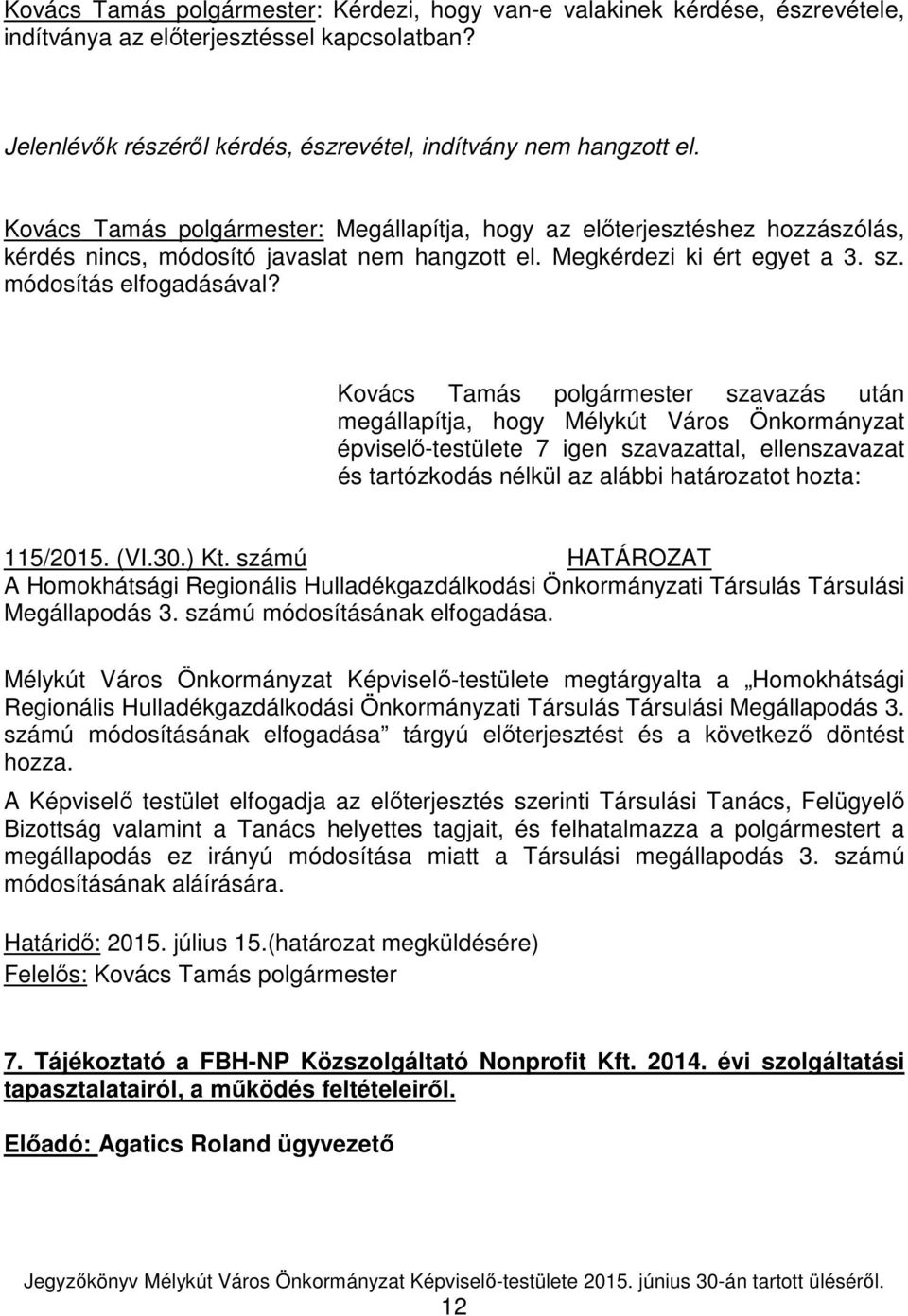 Kovács Tamás polgármester szavazás után megállapítja, hogy Mélykút Város Önkormányzat épviselő-testülete 7 igen szavazattal, ellenszavazat és tartózkodás nélkül az alábbi határozatot hozta: 115/2015.