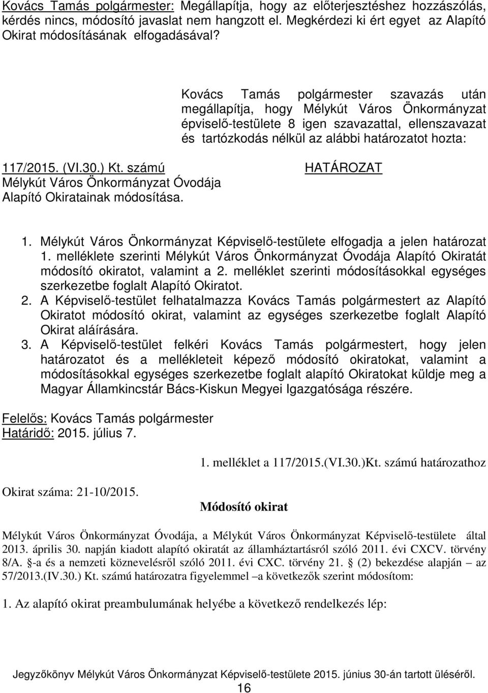 (VI.30.) Kt. számú HATÁROZAT Mélykút Város Önkormányzat Óvodája Alapító Okiratainak módosítása. 1. Mélykút Város Önkormányzat Képviselő-testülete elfogadja a jelen határozat 1.