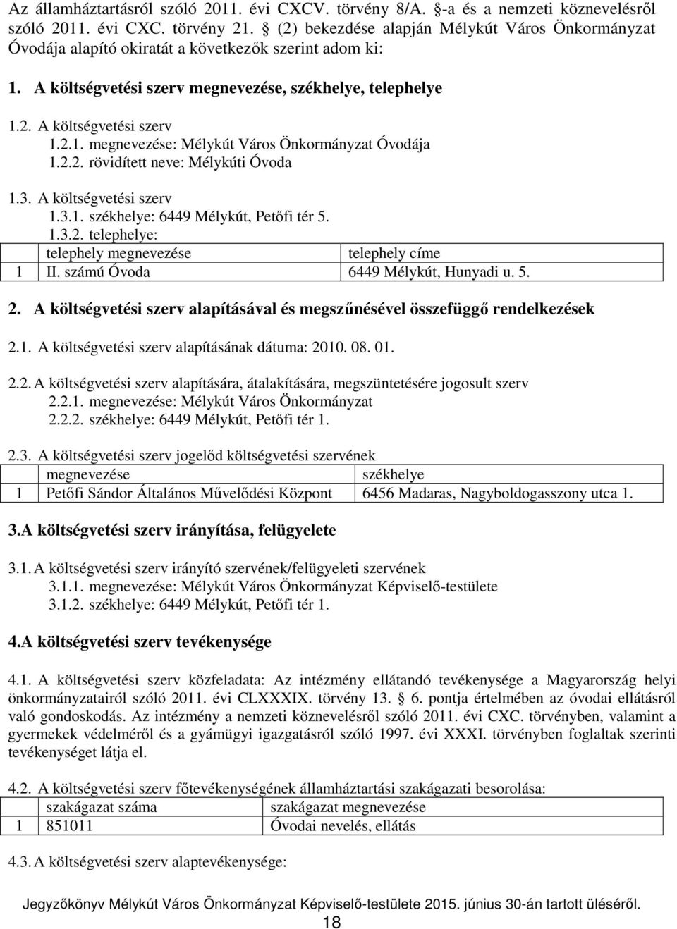 2.2. rövidített neve: Mélykúti Óvoda 1.3. A költségvetési szerv 1.3.1. székhelye: 6449 Mélykút, Petőfi tér 5. 1.3.2. telephelye: telephely megnevezése telephely címe 1 II.