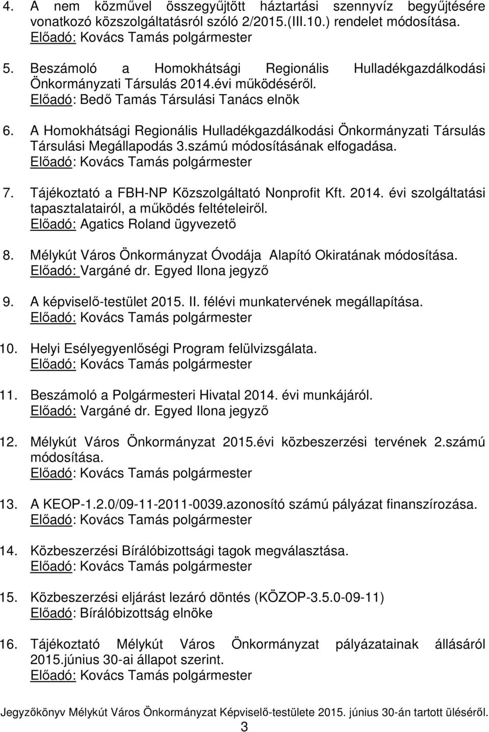 A Homokhátsági Regionális Hulladékgazdálkodási Önkormányzati Társulás Társulási Megállapodás 3.számú módosításának elfogadása. 7. Tájékoztató a FBH-NP Közszolgáltató Nonprofit Kft. 2014.